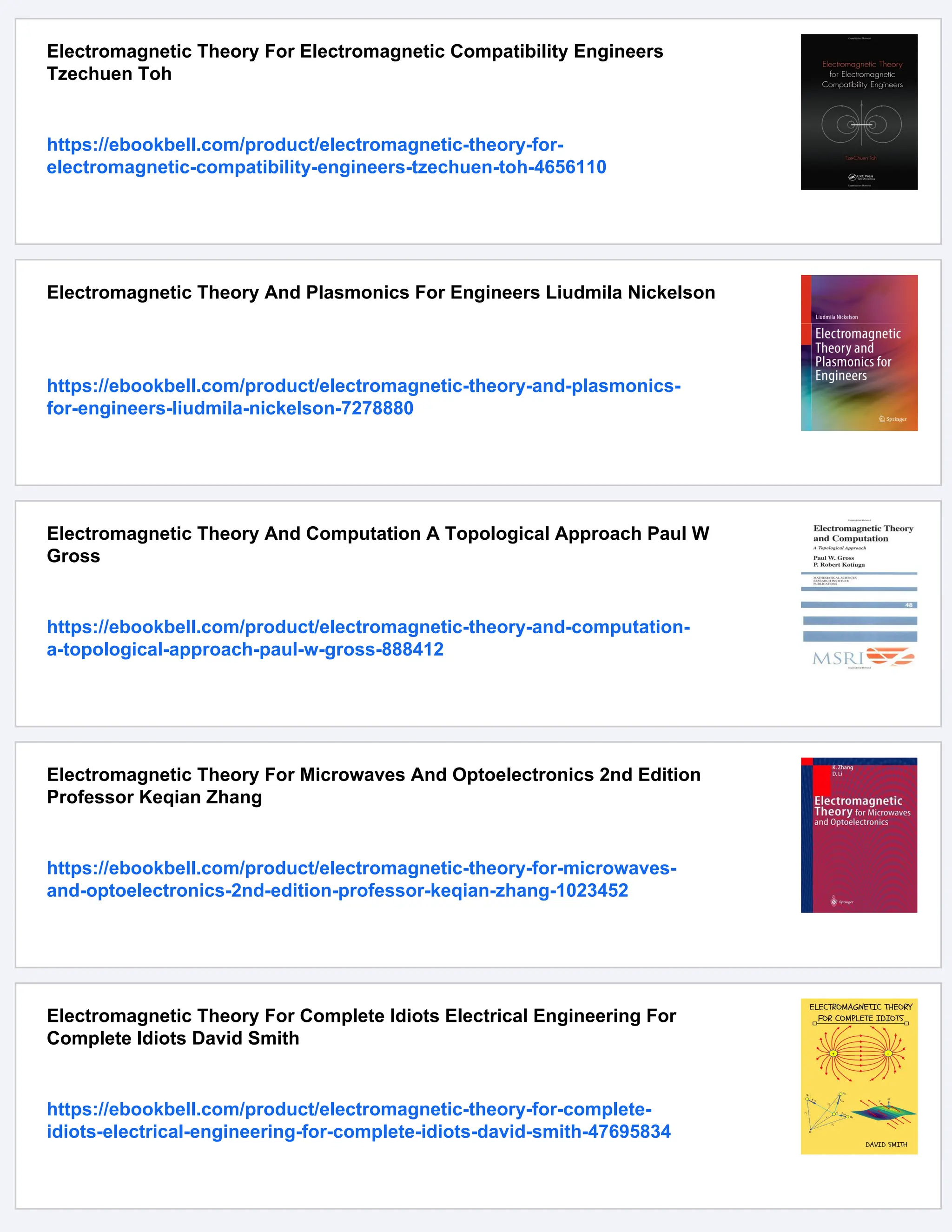 Electromagnetic Theory For Electromagnetic Compatibility Engineers
Tzechuen Toh
https://ebookbell.com/product/electromagnetic-theory-for-
electromagnetic-compatibility-engineers-tzechuen-toh-4656110
Electromagnetic Theory And Plasmonics For Engineers Liudmila Nickelson
https://ebookbell.com/product/electromagnetic-theory-and-plasmonics-
for-engineers-liudmila-nickelson-7278880
Electromagnetic Theory And Computation A Topological Approach Paul W
Gross
https://ebookbell.com/product/electromagnetic-theory-and-computation-
a-topological-approach-paul-w-gross-888412
Electromagnetic Theory For Microwaves And Optoelectronics 2nd Edition
Professor Keqian Zhang
https://ebookbell.com/product/electromagnetic-theory-for-microwaves-
and-optoelectronics-2nd-edition-professor-keqian-zhang-1023452
Electromagnetic Theory For Complete Idiots Electrical Engineering For
Complete Idiots David Smith
https://ebookbell.com/product/electromagnetic-theory-for-complete-
idiots-electrical-engineering-for-complete-idiots-david-smith-47695834
 