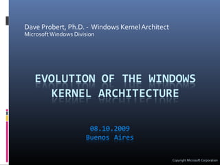 Dave Probert, Ph.D. - Windows Kernel Architect
MicrosoftWindows Division
Copyright Microsoft Corporation
 