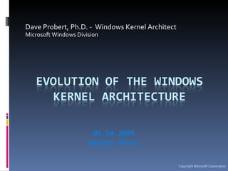 Dave Probert, Ph.D. -  Windows Kernel Architect Microsoft Windows Division Copyright Microsoft Corporation 