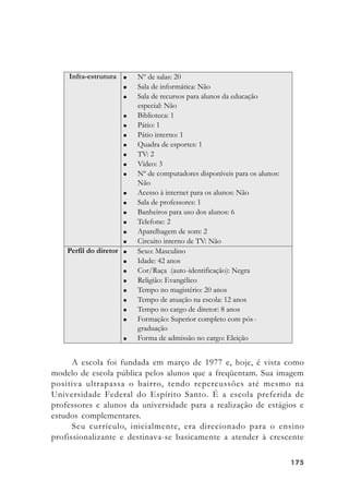 175175175175175
A escola foi fundada em março de 1977 e, hoje, é vista como
modelo de escola pública pelos alunos que a freqüentam. Sua imagem
positiva ultrapassa o bairro, tendo repercussões até mesmo na
Universidade Federal do Espírito Santo. É a escola preferida de
professores e alunos da universidade para a realização de estágios e
estudos complementares.
Seu currículo, inicialmente, era direcionado para o ensino
profissionalizante e destinava-se basicamente a atender à crescente
 