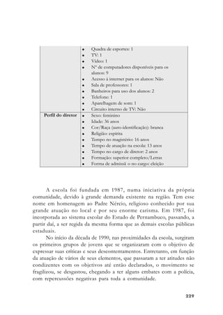 229229229229229
A escola foi fundada em 1987, numa iniciativa da própria
comunidade, devido à grande demanda existente na região. Tem esse
nome em homenagem ao Padre Nércio, religioso conhecido por sua
grande atuação no local e por seu enorme carisma. Em 1987, foi
incorporada ao sistema escolar do Estado de Pernambuco, passando, a
partir daí, a ser regida da mesma forma que as demais escolas públicas
estaduais.
No início da década de 1990, nas proximidades da escola, surgiram
os primeiros grupos de jovens que se organizaram com o objetivo de
expressar suas críticas e seus descontentamentos. Entretanto, em função
da atuação de vários de seus elementos, que passaram a ter atitudes não
condizentes com os objetivos até então declarados, o movimento se
fragilizou, se desgastou, chegando a ter alguns embates com a polícia,
com repercussões negativas para toda a comunidade.
 