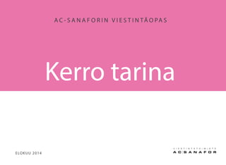 A C - S A N A F O R I N V I E S T I N TÄ O PA S
Kerro tarina
ELOKUU 2014
 