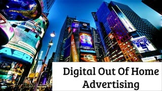 Digital Out Of Home
Advertising
 