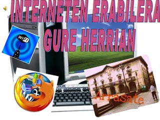 INTERNETEN ERABILERA GURE HERRIAN 