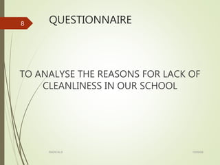 QUESTIONNAIRE
TO ANALYSE THE REASONS FOR LACK OF
CLEANLINESS IN OUR SCHOOL
15/09/08RADICALS
8
 