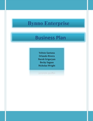 Bynno Enterprise
Business Plan
Yeltsin Santana
Orlando Rivera
Narek Grigoryan
Becky Sagaas
Nicholas Wright
 