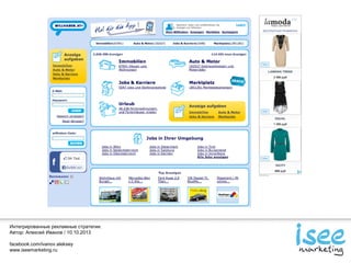 Интегрированные рекламные стратегии.
Автор: Алексей Иванов / 10.10.2013
facebook.com/ivanov.aleksey
www.iseemarketing.ru
 