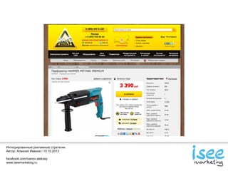 Интегрированные рекламные стратегии.
Автор: Алексей Иванов / 10.10.2013
facebook.com/ivanov.aleksey
www.iseemarketing.ru
 