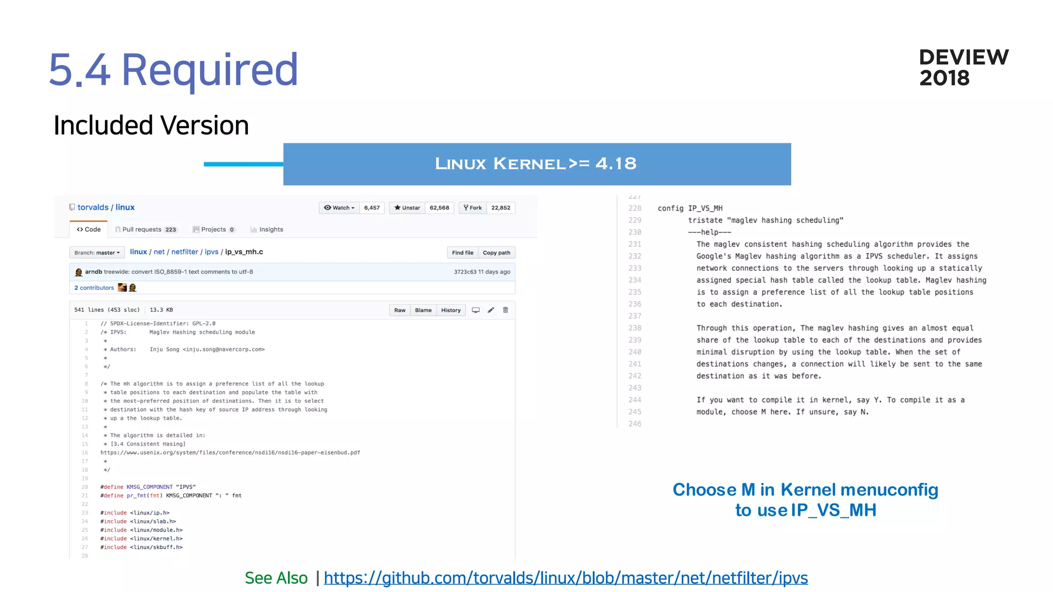 Linux Kernel >= 4.18
Choose M in Kernel menuconfig
to use IP_VS_MH
 