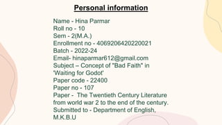 Personal information
Name - Hina Parmar
Roll no - 10
Sem - 2(M.A.)
Enrollment no - 4069206420220021
Batch - 2022-24
Email-...