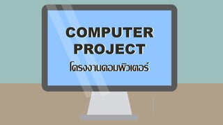 COMPUTER
PROJECT
โครงงานคอมพิวเตอร์
COMPUTER
PROJECT
โครงงานคอมพิวเตอร์
 