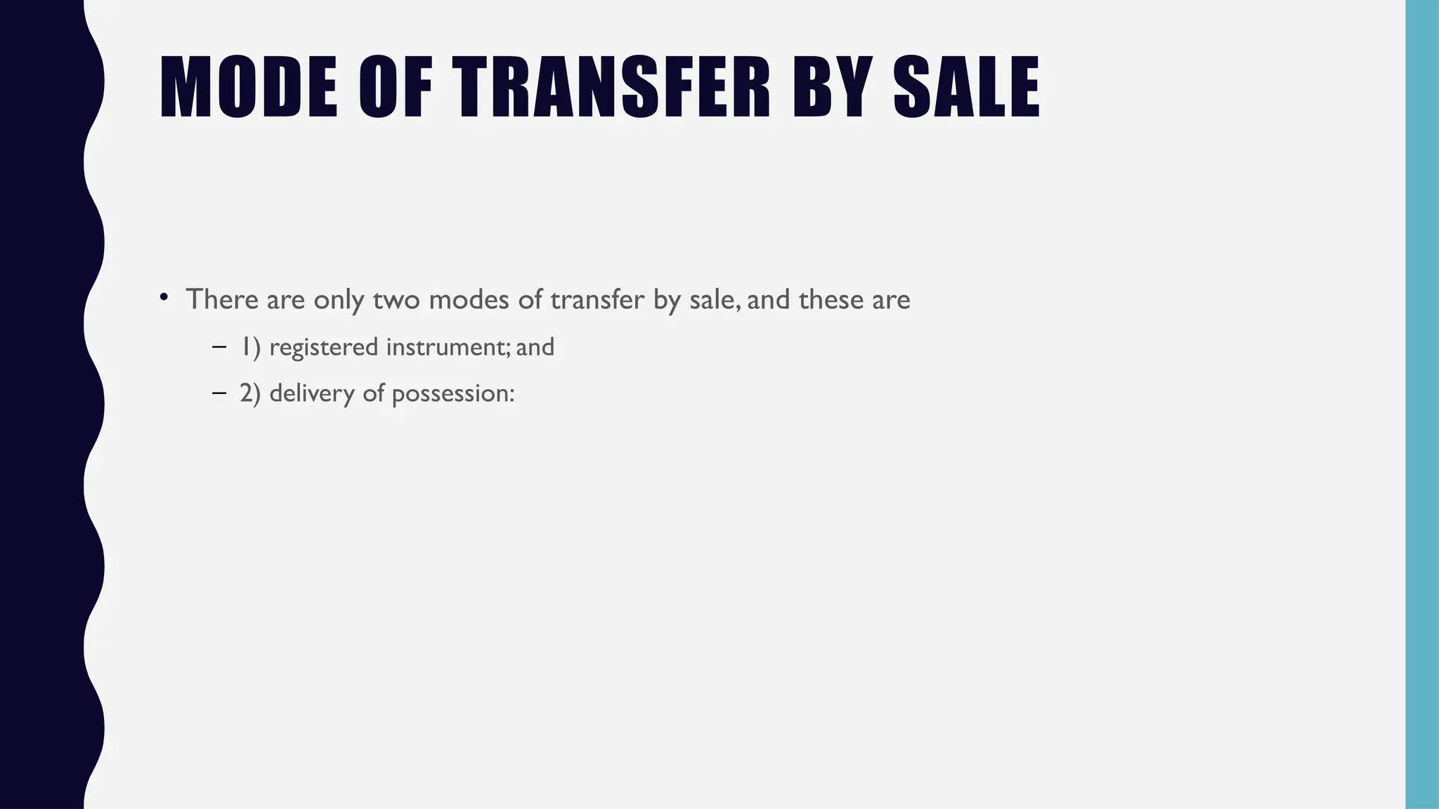MODE OF TRANSFER BY SALE
• There are only two modes of transfer by sale, and these are
– 1) registered instrument; and
– 2) delivery of possession:
 