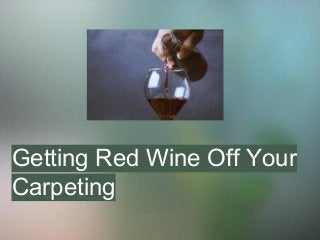 Getting Red Wine Off Your
Carpeting
 