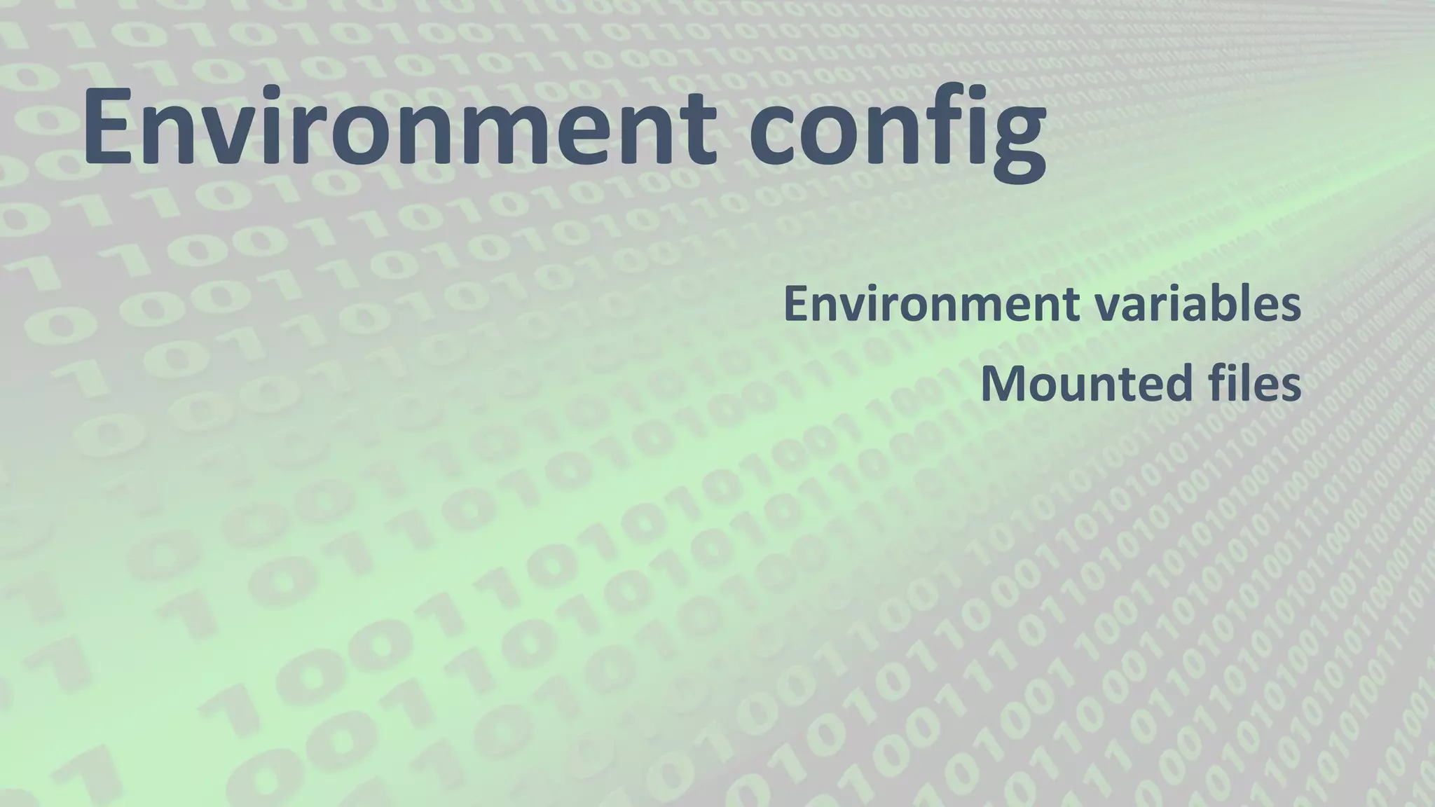 Environment config
Environment variables
Mounted files
 