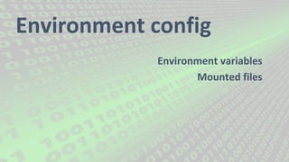 Environment config
Environment variables
Mounted files
 