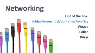 Networking
Out of the box:
bridge/none/host/container/overlay
Weave
Calico
Kuryr
 