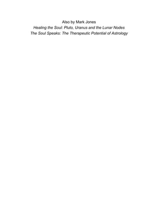 Also by Mark Jones
Healing the Soul: Pluto, Uranus and the Lunar Nodes
The Soul Speaks: The Therapeutic Potential of Astrology
 