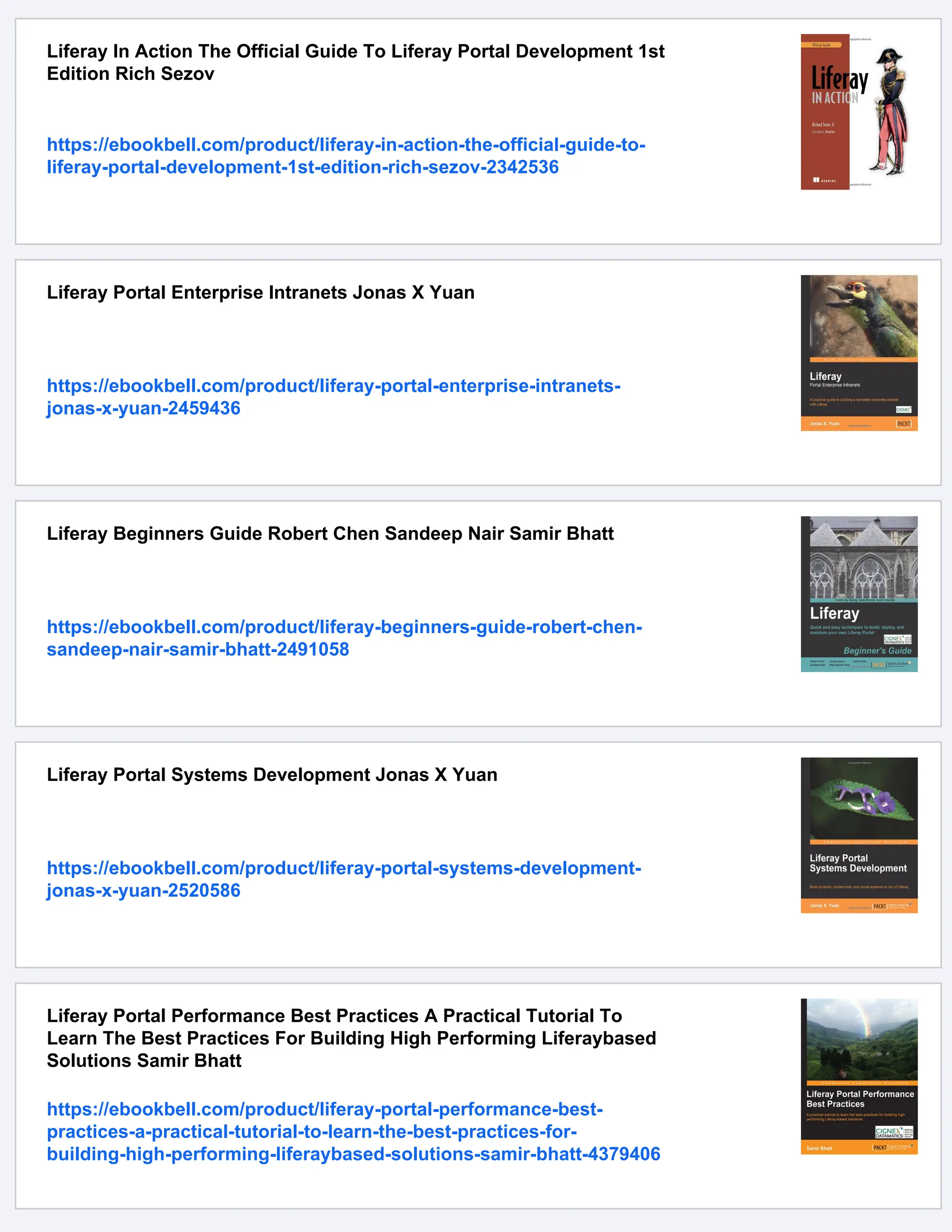 Liferay In Action The Official Guide To Liferay Portal Development 1st
Edition Rich Sezov
https://ebookbell.com/product/liferay-in-action-the-official-guide-to-
liferay-portal-development-1st-edition-rich-sezov-2342536
Liferay Portal Enterprise Intranets Jonas X Yuan
https://ebookbell.com/product/liferay-portal-enterprise-intranets-
jonas-x-yuan-2459436
Liferay Beginners Guide Robert Chen Sandeep Nair Samir Bhatt
https://ebookbell.com/product/liferay-beginners-guide-robert-chen-
sandeep-nair-samir-bhatt-2491058
Liferay Portal Systems Development Jonas X Yuan
https://ebookbell.com/product/liferay-portal-systems-development-
jonas-x-yuan-2520586
Liferay Portal Performance Best Practices A Practical Tutorial To
Learn The Best Practices For Building High Performing Liferaybased
Solutions Samir Bhatt
https://ebookbell.com/product/liferay-portal-performance-best-
practices-a-practical-tutorial-to-learn-the-best-practices-for-
building-high-performing-liferaybased-solutions-samir-bhatt-4379406
 