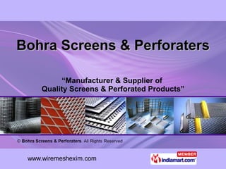 Bohra Screens & Perforaters “ Manufacturer & Supplier of  Quality Screens & Perforated Products” 