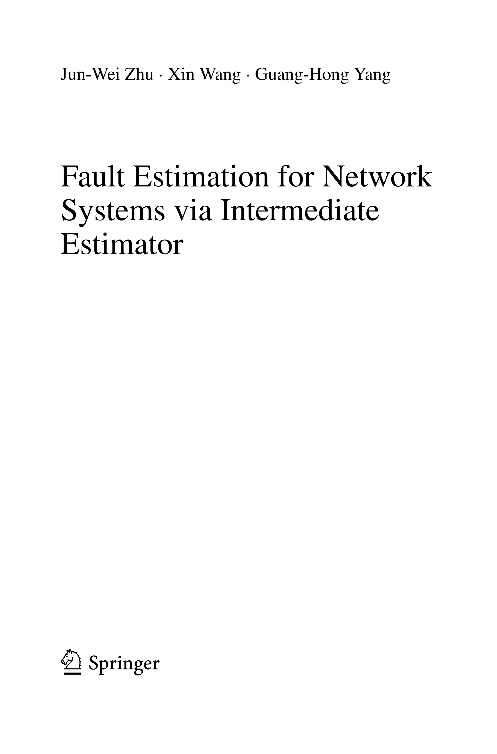 Jun-Wei Zhu · Xin Wang · Guang-Hong Yang
Fault Estimation for Network
Systems via Intermediate
Estimator
 