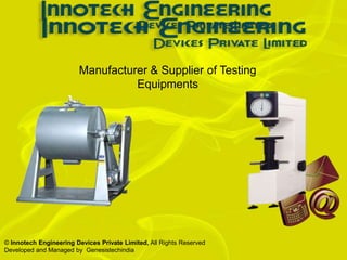 Manufacturer & Supplier of Testing
                                  Equipments




© Innotech Engineering Devices Private Limited, All Rights Reserved
Developed and Managed by Genesistechindia
 