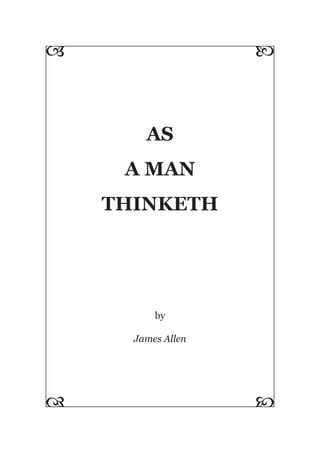                    



        AS
     A MAN
    THINKETH




          by

      James Allen




                   
 