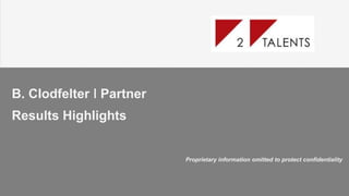 B. Clodfelter ǀ Partner
Results Highlights
Proprietary information omitted to protect confidentiality
 