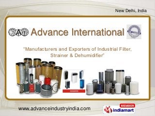 New Delhi, India




    Advance International
 “Manufacturers and Exporters of Industrial Filter,
            Strainer & Dehumidifier”




www.advanceindustryindia.com
 