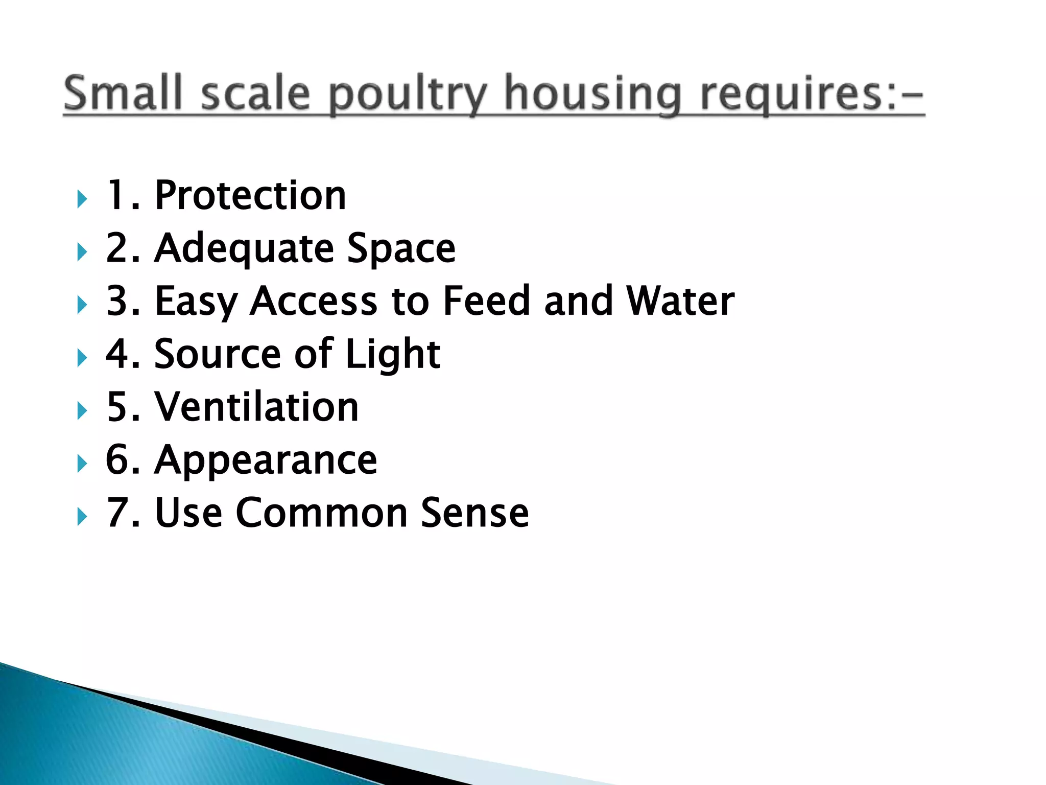  1. Protection
 2. Adequate Space
 3. Easy Access to Feed and Water
 4. Source of Light
 5. Ventilation
 6. Appearance
 7. Use Common Sense
 
