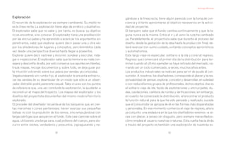 Santiago Miranda



Exploración                                                              gándose a la línea recta, tiene algún parecido con la toma de con-
El recorrido de la exploración es siempre cambiante. Su motto no         ciencia y el lento aproximarse al objetivo necesarios en la activi-
es la línea recta. La exploración tiene algo de errático y dubitativo.   dad de proyectar.
El explorador sabe que no sabe y, por tanto, no busca: su objetivo       El barquero sabe que el fondo cambia continuamente y que la la-
no es encontrar, sino conocer. El explorador tiene una predilección      guna nunca es la misma. Entre el ir y el venir, la ruta ha cambiado
por las encrucijadas y ha aprendido a acariciar los argumentos sin       ya. Paralelamente, el proyectista sabe que durante el proceso del
penetrarlos, sabe que explorar quiere decir pasar una y otra vez         diseño, desde la gestación de la idea hasta la producción final, de-
por los alrededores de lugares y conceptos, percibiéndolos cada          berá avanzar con sumo cuidado, evitando conceptos apriorísticos
vez desde una perspectiva diversa hasta llegar a poseerlos.              y automatismos.
Explorar quiere decir rastrear y recorrer, sondear y escrutar, inda-     Este largo viaje es especular, solitario a la ida y coral al regreso.
gar e inspeccionar. El explorador sabe que la memoria es mala con-       Regreso que comenzará el primer día de la distribución para ter-
sejera y desconfía de ella, por esto conserva sus apuntes en libretas,   minar cuando el último ejemplar se haya retirado del mercado, ce-
traza mapas, recoge documentos y, sobre todo, se deja guiar por          rrando así un ciclo comenzado, a veces, muchos años antes.
la intuición volviendo sobre sus pasos por sendas ya conocidas.          Los productos industriales se realizan para servir de ayuda al con-
Vagabundeando sin rumbo fijo, al explorador le encanta entrecru-         sumidor. A nosotros, los diseñadores, corresponde el placer y la res-
zar las sendas de su deambular de un modo que sólo a un obser-           ponsabilidad de pensar, explorar, concebir y desarrollar, en soledad
vador distraído podrá parecerle casual. Tales cruces son los puntos      o con reducidísimos grupos de profesionales, dichos objetos: ése es
de referencia que, una vez concluida la exploración, le ayudarán a       el solitario viaje de ida, tejido de exploraciones y encrucijadas, du-
reconstruir el mapa del trayecto. Los mapas del explorador y los         das, cavilaciones, cambios de rumbo y verificaciones; sin embargo,
diseños del proyectista documentan del mismo modo el territorio          en cuanto ha comenzado la distribución, al encontrar el producto
explorado.                                                               la función natural para la que ha sido pensado y realizado, sucede
El proceder del diseñador recuerda al de los barqueros que, en cier-     que el consumidor se apropia de él en las formas más disparatadas
tas marismas o zonas pantanosas, hacen avanzar sus pequeñas              y personales. En ese momento comienza el viaje de regreso, ahora
balsas no con la propulsión de los remos, sino empujándose con           ya conjunto: una andadura en la que los diseñadores veremos –a ve-
largas pértigas que apoyan en el fondo. Este casi caminar sobre el       ces con placer, a veces con disgusto, pero siempre maravillados–
agua, utilizando una larga vara, cual prótesis del cuerpo, para dis-     cómo emplea el usuario nuestras criaturas. Esta vuelta hacia atrás
currir entre islotes, verdaderos y presuntos, zigzagueando y ne-         a través del proyecto es también una exploración de nuestras ex-

                                  32                                                                       33
 
