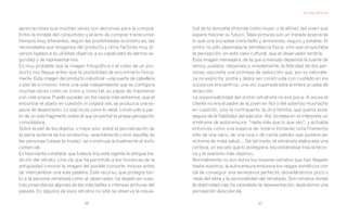Santiago Miranda




apreciaciones que muchas veces son decisivas para la compra.            tud de la doncella ofrecida como mujer, o la altivez del joven que
Entre la mirada del consumidor y el acto de comprar transcurren         espera mejorar su futuro. Tales pinturas son un tratado acerca de
tiempos muy diferentes, según las posibilidades económicas, las         lo que una sociedad creía bello y armonioso, seguro y estable. El
necesidades que tengamos del producto y otros factores muy di-          pintor no sólo plasmaba la semblanza física, sino que proyectaba
versos ligados a su utilidad objetiva, a su capacidad de darnos se-     la percepción, en este caso cultural, que el observador tendría.
guridad y de representarnos.                                            Esta imagen mensajera, de la que a menudo dependía la suerte de
Es muy probable que la imagen fotográfica o el vídeo de un pro-         reinos, pueblos, religiones o, simplemente, la felicidad de dos per-
ducto nos llegue antes que la posibilidad de encontrarlo física-        sonas, escondía una promesa de seducción que, por su naturale-
mente. Esta imagen del producto industrial –una suerte de cabellera     za no explícita, podía y debía ser construida con cuidado en los
o piel de sí mismo– tiene una vida independiente que se configura       sucesivos encuentros, una vez superada esta primera prueba de
muchas veces como un icono y, como tal, es capaz de imponerse           atracción.
con vida propia. Puede suceder, en los casos más extremos, que al       La responsabilidad del pintor retratista no era poca. A veces el
encontrar el objeto en cuestión in corpore vile, se produzca una es-    cliente no era el padre de la joven en flor o del soberbio muchacho
pecie de desencanto. Lo real no es como lo ideal, construido a par-     en cuestión, sino la contraparte, la otra familia, que quería estar
tir de un solo fragmento sobre el que proyectar la propia percepción    segura de la fiabilidad del ejecutor. Así, brotaba en el intérprete un
consoladora.                                                            síndrome de autocensura: “nada más que lo que veo”, y actuaba
Sobre la piel de los objetos, o mejor aún, sobre la parcialización de   entonces como una especie de notario tomando nota fríamente
la parte externa de los productos –exactamente como aquélla de          sólo de una nariz, de una ceja o de cierta palidez que pudiera ser
las personas (véase la moda)– se construye actualmente el éxito         síntoma de mala salud… De tal modo, el retratista elaboraba una
comercial.                                                              certeza, un escudo que lo protegiera, escondiéndose tras la técni-
Es fascinante constatar que todavía hoy está vigente la antigua tra-    ca y el realismo más objetivo.
dición del retrato. Una vía que ha permitido a los monarcas de la       Normalmente no son éstos los mejores retratos que han llegado
antigüedad conocer la imagen del posible consorte, incluso antes        hasta nosotros, la autocensura endurece los rasgos somáticos con
de intercambiar una sola palabra. Este recurso, que protegía tan-       tal de conseguir una semejanza perfecta, desvelándonos poco o
to a la persona retratada como al observador, ha dejado en nues-        nada del alma y la personalidad del retratado. Son retratos donde
tras pinacotecas algunas de las más bellas e intensas pinturas del      la objetividad casi ha cancelado la representación, dejándonos una
pasado. En algunos de esos retratos no sólo se observa la inquie-       percepción descolorida.

                                 46                                                                       47
 