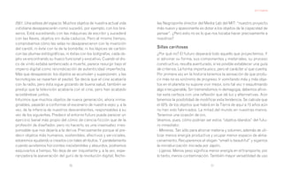Juli Capella




2001. Una odisea del espacio. Muchos objetos de nuestra actual vida    las Negroponte director del Media Lab del MIT: “nuestro proyecto
cotidiana desaparecerán como sucedió, por ejemplo, con los bra-        más nuevo y apasionante es dotar a los objetos de la capacidad de
seros. Está sucediendo con las máquinas de escribir y sucederá         pensar”. ¿Pero esto no es lo que nos tocaba hacer precisamente a
con las llaves, objetos sin duda caducos. Pero al mismo tiempo,        nosotros?
comprobamos cómo las velas no desaparecieron con la invención
del candil, ni éste con la de la bombilla; ni los lápices de carbón    Sillas cariñosas
con las plumas estilográficas, ni éstas con los bolígrafos, cada ob-   ¿Por qué no? El futuro deparará todo aquello que proyectemos. Y
jeto va encontrando su hueco funcional y evocativo. Cuando el dis-     si adivinar su forma, sus componentes y materiales, su proceso
co de vinilo estaba sentenciado a muerte, parece resurgir bajo el      constructivo, resulta aventurado, sí es posible establecer una guía
imperio digital como reivindicación de autenticidad imperfecta.        de criterios. La forma importa poco, pero el carácter sí que cuenta.
Más que desaparecer, los objetos se acumulan y superponen, y las       Por primera vez en la historia tenemos la sensación de que produ-
tecnologías se reparten el pastel. Se decía que el cine acabaría       cir más no es sinónimo de progreso. Ir vomitando más y más obje-
con la radio, pero ésta sigue gozando de buena salud, también se       tos en el planeta no supone vivir mejor, sino tal vez ir esquilmando
predijo que la televisión acabaría con el cine, pero han acabado       algo irrecuperable. Sin tremendismos ni demagogia, debemos afron-
acostándose juntos.                                                    tar esta certeza con una reflexión que dé luz y alternativas. Aún
Intuimos que muchos objetos de nueva generación, ahora inima-          tenemos la posibilidad de modificar esta tendencia. Se calcula que
ginables, pasarán a conformar el escenario de nuestra vejez y, a la    el 50% de los objetos que habrá en la Tierra de aquí a 15 años aún
vez, de la infancia de nuestros descendientes, responsables a su       no han sido fabricados. La mitad del mundo en nuestras manos.
vez de los siguientes. Predecir el entorno futuro puede parecer un     Tenemos una ocasión de oro.
ejercicio banal más propio del cómic de ciencia-ficción que de la      Veamos, pues, cómo podrían ser estos “objetos blandos” del futu-
profesión de diseñador, pero no hacerlo, es una insensatez irres-      ro inmediato:
ponsable que nos dejaría a la deriva. Precisamente porque al pre-      - Menores. Tan sólo para ahorrar materia y volumen, además de uti-
decir objetos más humanos, sostenibles, afectivos y serviciales,       lizar menos energía productiva y ocupar menor espacio de alma-
estaremos ayudando a crearlos con tales atributos. Y paralelamente     cenamiento. Recuperemos el slogan “small is beautiful” y sigamos
cuando avistemos horizontes insostenibles y absurdos, podremos         la miniaturización iniciada por Japón.
esquivarlos a tiempo. No deja de ser inquietante y, a la vez, espe-    - Ligeros. Menos peso significa menor energía en el transporte, por
ranzadora la aseveración del gurú de la revolución digital, Nicho-     lo tanto, menos contaminación. También mayor versatilidad de uso

                                 70                                                                     71
 