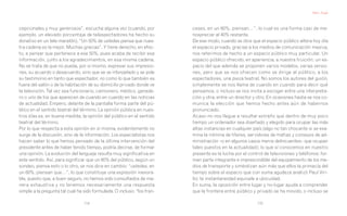 Marc Augé




cepcionales y muy generosos”, escucha alguna vez (cuando, por            ceses, en un 60%, piensan…”, lo cual es una forma casi de me-
ejemplo, un elevado porcentaje de telespectadores ha hecho su            nospreciar al 40% restante.
donativo en un tele-maratón). “Un 50% de ustedes piensa que nues-        De ese modo, cuando se dice que el espacio público altera hoy día
tra cadena es la mejor. Muchas gracias”. Y tiene derecho, en efec-       el espacio privado, gracias a los medios de comunicación masiva,
to, a pensar que pertenece a ese 50%, pues acaba de recibir esa          nos referimos de hecho a un espacio público muy particular. Un
información, junto a los agradecimientos, en esa misma cadena.           espacio público ofrecido, en apariencia, a nuestra fruición; un es-
No se trata de que no pueda, por sí mismo, expresar sus impresio-        pacio del que además se proponen varios modelos, varias versio-
nes, su acuerdo o desacuerdo, sino que se ve interpelado y se pide       nes, pero que se nos ofrecen como se dirige al público, a los
su testimonio en tanto que espectador, no como lo que también es         espectadores, una pieza teatral. No somos los autores del guión,
fuera del salón o de la habitación de su domicilio privado donde ve      simplemente se nos llama de cuando en cuando para decir qué
la televisión. Tal vez sea funcionario, camionero, médico, ganade-       pensamos, o incluso se nos invita a escoger entre una interpreta-
ro o uno de los que aparecen de cuando en cuando en las noticias         ción y otra, entre un director y otro. En ocasiones hasta se nos co-
de actualidad. Empero, delante de la pantalla forma parte del pú-        munica la elección que hemos hecho antes aún de habernos
blico en el sentido teatral del término. La opinión pública en nues-     pronunciado.
tros días es, en buena medida, la opinión del público en el sentido      Acaso no nos llegue a resultar extraño que dentro de muy poco
teatral del término.                                                     tiempo un ordenador sea diseñado y elegido para ocupar las más
Por lo que respecta a esta opinión en sí misma, evidentemente no         altas instancias en cualquier país (algo no tan chocante si se exa-
surge de la discusión, sino de la información. Los especialistas nos     mina la nómina de títeres, servidores de mafias y consejos de ad-
hacen saber lo que hemos pensado de la última intervención del           ministración –o en algunos casos meros delincuentes– que ocupan
presidente antes de haber tenido tiempo, podría decirse, de formar       tales puestos en la actualidad); lo que sí conocemos en nuestro
una opinión. La evolución del lenguaje resulta muy significativa en      presente es la lucha por el control de televisiones y teléfonos: for-
este sentido. Así, para significar que un 60% del público, según un      man parte integrante e imprescindible del equipamiento de los me-
sondeo, piensa esto o lo otro, se nos dice en cambio: “ustedes, en       dios de transporte y simbolizan aún más que ellos la primacía del
un 60%, piensan que…”, lo que constituye una expresión inexora-          tiempo sobre el espacio que con suma agudeza analizó Paul Viri-
ble, puesto que, a buen seguro, no hemos sido consultados de ma-         lio: la instantaneidad equivale a ubicuidad.
nera exhaustiva y no tenemos necesariamente una respuesta                En suma, la oposición entre lugar y no-lugar ayuda a comprender
simple a la pregunta tal cual ha sido formulada. O incluso: “los fran-   que la frontera entre público y privado se ha movido, o incluso se

                                 114                                                                      115
 