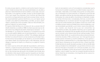 Daniel Giralt-Miracle




En este proceso abierto y dinámico de transformación hacia un           tanto el racionalismo como el funcionalismo consideraban que la
nuevo modelo de desarrollo, las responsabilidades son plurales y        forma era el resultado causal de unos determinados requisitos in-
alcanzan indistintamente al sector público y al privado, a los pro-     dustriales, materiales y funcionales. De acuerdo con estas premi-
fesionales y a los agentes sociales, aunque quizás el papel espe-       sas, el diseñador era esencialmente un diligente proyectista del
cífico que juegan las empresas como motores del desarrollo              objeto, que debía sintetizar las distintas exigencias impuestas por
económico es especialmente significativo porque tienen una do-          la empresa. Así, antes de definir el prototipo, el diseñador recaba-
ble responsabilidad: generar beneficios y a su vez lograr que se        ba ciertas informaciones, conceptuales, técnicas, económicas y
cumplan unos objetivos ambientales y sociales, ya que su desti-         mercadológicas, en un proceso que aún hoy sigue siendo vigente,
natario y beneficiario es la sociedad, cada vez más sensible y exi-     sólo que los condicionantes que se deben cumplir son mucho más
gente en relación con estos temas.                                      complejos porque nuestra sociedad tiene nuevos problemas y nue-
El maestro Gillo Dorfles en la introducción de su pionero libro El      vas necesidades que atender y, por lo tanto, busca otras alternati-
diseño industrial y su estética (1968) nos decía que para que un ob-    vas, creando una situación de la que son conscientes los
jeto entre en la categoría de diseño industrial es necesario: “1º, su   movimientos sociales y las grandes industrias, que no quieren dar
seriabilidad; 2º, su producción mecánica y 3º, la presencia en él de    la espalda a las reclamaciones de aquellos sectores de la sociedad
un cociente estético debido a la inicial proyectación y no a la pos-    que se resisten a las imposiciones de las multinacionales. Curio-
terior intervención manual de un artífice”. Sin embargo, desde que      samente Adam Smith, en su premonitoria obra La teoría de los sen-
Dorfles hizo esta afirmación se han producido profundas trans-          timientos morales (1759), ya decía que “por más egoísta que se
formaciones en la sociedad y en la industria, y al cociente estético    pueda suponer al hombre (y nosotros añadimos, el que genera ri-
se le deben añadir otros factores tanto o más relevantes, que nos       queza) existen evidentemente en su naturaleza algunos principios
obligan a repensar el diseño, su influencia y su papel en nuestra       que le hacen interesarse por la suerte de otros, y hacen que la fe-
sociedad.                                                               licidad de éstos le resulte necesaria, aunque no derive de ella nada
Es notorio que la cultura derivada del racionalismo y del funcio-       más que el placer de contemplarla” y es que tanto entonces como
nalismo y sujeta al axioma sullivaniano “form follows function”         ahora el mercado no ha podido vivir contra la sociedad, uno y otra
puso todo su énfasis en los factores prácticos, que arropó de acuer-    necesitan afinidades y puntos de encuentro que les permitan co-
do con las oscilaciones del gusto y los dictados de la moda, pero       habitar, y esto lo saben muy bien los consejos de administración
sin atender a más requerimientos que los impuestos por la empre-        de las industrias y/o empresas y los dirigentes de los nuevos mo-
sa productora o los demandados por el sumiso mercado, porque            vimientos sociales.

                                 148                                                                    149
 