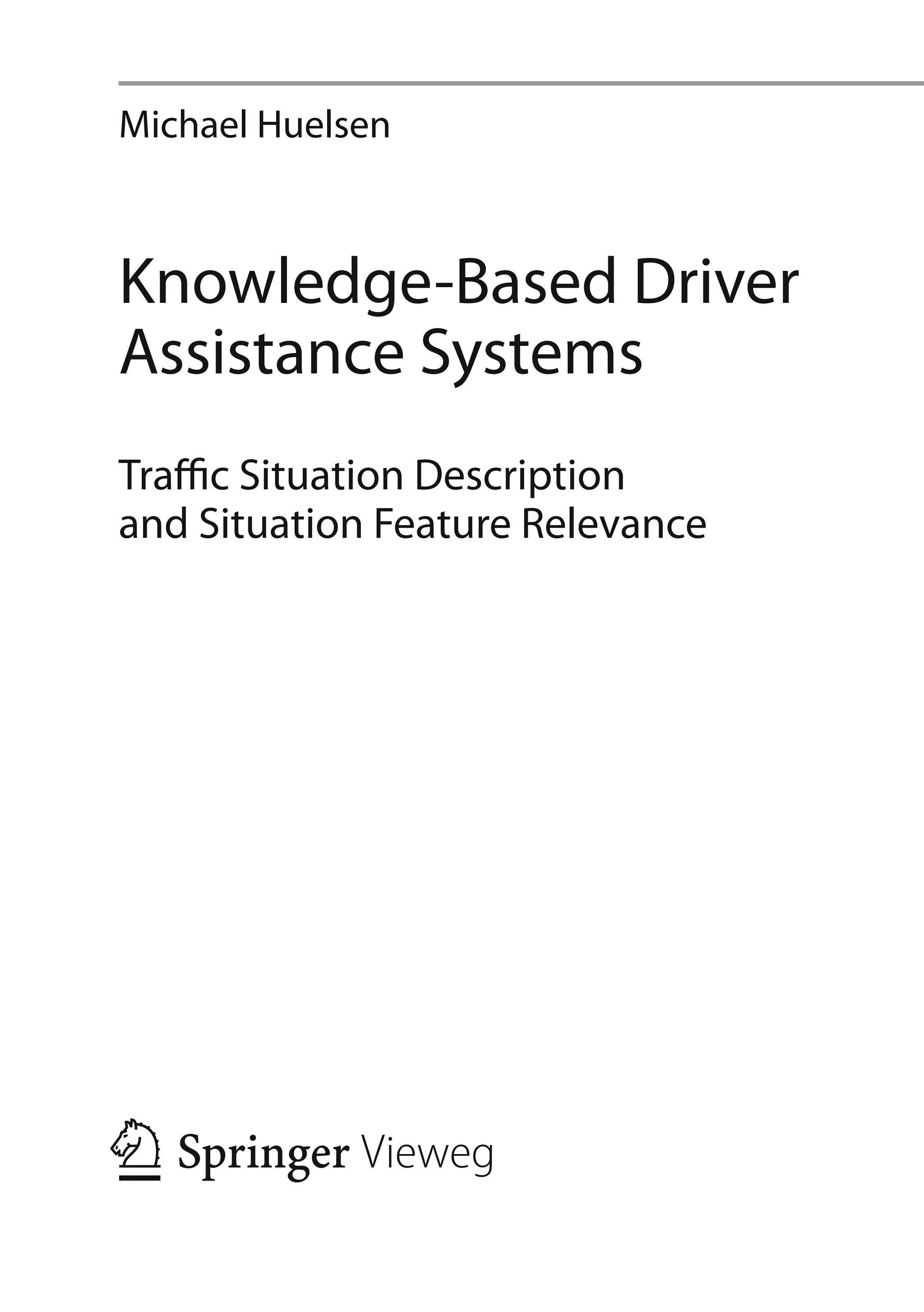 Michael Huelsen
Knowledge-Based Driver
Assistance Systems
Traffic Situation Description
and Situation Feature Relevance
 