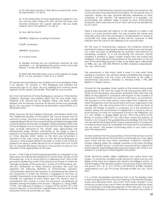19
Q. On that date January 2,1924, did you answ er him w hen
he said M aria? — A. No sir.
Q. In this observation of yours appearing on page 8-C you
say among other things w ith pain all over the body and
shouted w henever he is given injection.' Did you really
observe this in the patient? — A. Yes, sir.
Q. How did he shout?
ARANETA: Objection as being immaterial.
COURT: Overruled.
ARANETA: Exception.
A. In a loud voice.
Q. Besides shouting do you remember w hether he said
anything? — A . He repeated the same w ords I have said
before — M aria the 50 centavos the key.
Q. When did this observation occur w hich appear on page
8-C? — A. On January 3, 1924. (S. R. p. 5595.)
On certain facts pertaining to the condition of Tomas Rodriguez there
is no dispute. On January 3, 1924, Rodriguez had reached the
advanced age of 76 years. He w as suffering from anemia, hernia
inguinal, chronic dypsia, and senility. Physically he w as a w reck.
As to the mental state of Tomas Rodriguez on January 3,1924, Doctors
Calderon, Domingo and Herrera admit that he w as senile. They,
together w ith Doctors De los Angeles, Tietze, and Burke, further
declare that his memory how ever for remote events w as generally
good. He w as given to irrational exclamations symptomatic of a
deceased mind.
While, how ever, Doctors Calderon Domingo, and Herrera certify that
the intellectual faculties of the patient are "sound, except that his
memory is w eak," and that in executing the w ill the testator had full
understanding of the act he w as performing and full know ledgeof the
contents thereof,Doctors De Los Angeles,Tietze and Burke certify that
Tomas Rodriguez w as of unsound mind and that they diagnosed his
case as senile dement ia of the simple type approaching the
deteriorated stage. Without attempting at this stage to pass in
judgment on the antagonistic conclusions of the medical w itnesses, or
on other disputed point, insofar as the facts are concerned, a
resolution of the case comes dow n to this: Did Tomas Rodriguez on
January 3, 1924,possess sufficient mentality to make a w ill, or had he
passed so far along in senile dement ia as to require the court to find
him of unsound? We leave the facts in this situation to pass on to a
discussion of the legal phases of the case.
B. Law . — The Code of Civil Procedure prescribes as a requisite to the
allow ance of a w ill that the testator be of "sound mind" (Code of Civil
Procedure,sec. 614). A "sound mind" is a "disposing mind." One of the
grounds for disallow ing a w ill is "If the testator was insane or otherw ise
mentally incapable of the execution." (Code of Civil Procedure, sec.
634 [2].) Predicated on these statutory provisions, this court has
adopted the follow ing definition of testamentary capacity:
"'Testamentary capacity is the capacity to comprehend the nature of
the transaction in w hich the testator is engaged at the time, to
recollect the property to be disposed of and the persons w ho w ould
naturally be supposed to have claims upon the testator, and to
comprehend the manner in w hich the instrument w ill distribute his
property among the objects of his bounty.'" (Bugnao vs. Ubag [1909],
14 Phil., 163, follow ed in Bagtas vs. Paguio [1912], 46 Phil., 701.) The
mental capacity of the testator is determined as of the date of the
execution of his w ill (Civil Code, art. 666).
Various tests of testamentary capacity have been announced by the
courts only later to be rejected as incomplete. Of the specific tests of
capacity, neither old age, physical infirmities, feebleness of mind,
w eakness of the memory, the appointment of a guardian, nor
eccentricities are sufficient singly or jointly to show testamentary
incapacity. Each case rests on its ow n facts and must be decided by
its ow n facts.
There is one particular test relative to the capacity to make a w ill
w hich is of some practical utility. This rule concerns the nature and
rationality of the w ill. Is the w ill simple or complicated? Is it natural or
unnatural? The mere exclusion of heirs w ill not, how ever, in itself
indicate that the w ill w as the offspring of an unsound mind.
On the issue of testamentary capacity, the evidence should be
permitted to takea w iderange in order that all facts may be brought
out w hich w ill assist in determining the question. The testimony of
subscribing w itnesses to a w ill concerning the testator's mental
condition is entitled to great w eight w here they are truthful and
intelligent. The evidence of those present at the execution of the w ill
and of the attending physician is also to be relied upon. (Alexander
on Willis, vol. I, pp. 433, 484; Wharton & Stille's M edical Jurisprudence,
vol. I pp. 100 et seq.)
The presumption is that every adult is sane. It is only w hen those
seeking to overthrow the w ill have clearly established the charge of
mental incapacity that the courts w ill intervene to set aside a
testamentary document. (Hernaez vs. Hernaez [1903], 1 Phil., 689;
Bagtas vs. Paguio, supra.)
Counsel for the appellee make capital of the testator being under
guardianship at the time he made his w ill. Citing section 306 of the
Code of Civil Procedure and certain authorities, they insist that the
effect of the judgment is conclusive w ith respect to the condition of
the person. To this statement w e cannot w rite dow n our conformity.
The provisions of the cited section w ere taken from California, and
there the Supreme court has never held w hat is now urged upon us by
the appellee. The rule announced that in some states, by force of
statute, the finding of insanity is conclusive as to the existence of
insanity during the continuance of adjudication, is found to rest on
local statutes, of w hich no counterpart is found in the Philippines. (32
C.J., 647; Gridley vs. Boggs [1882], 62 Cal., 190; In the matter of the
Estate of Johnson [1881], 57 Cal., 529.) Even w here the question of
insanity is out in issue in the guardianship proceedings, the most that
can be said for the finding is that it raises a presumption of incapacity
to make a w ill but does not invaluable the testament if competency
can be show n. The burden of providing sanity in such case is cast
upon the proponents.
It is here claimed that the unsoundness of mind of the testator wasthe
result of senile dement ia. This is the form of mental decay of the aged
upon w hich w ill are most often contested. A New ton, Paschal, a
Cooley suffering under the variable w eather of the mind, the flying
vapors of incipient lunacy," w ould have proved historic subjects for
expert dispute. Had Shakespeare's King Lear made a will, w ithout any
question it w ould have invited litigation and doubt.
Senile dement ia usually called childishness has various forms and
stages. To constitute complete senile dement ia there must be such
failure of the mind as to deprive the testator of intelligent action,. In
the first stages of the diseases,a person may possess reason and have
w ill pow er. (27 L. R. A., N. S. [1910], p. 89; Wharton & Stille's M edical
Jurisprudence, vol. I. pp. 791 et seq.;Schouler on Wills, vol. I,pp. 145 et
seq.)
It is a rather remarkable coincidence that of all the leading cases
w hich have gone forth from this court,relating to the testator having a
sound and disposing mind, and w hich have been brought to our
notice by counsel, every one of them has allowed the will,even when
it w as necessary to reverse the judgment of the trial court. A study of
these cases discloses a consistent tendency to protect the w ishes of
 