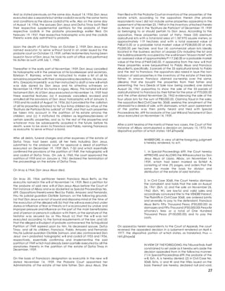27
And as stated previously,on the same day,August 14,1956,Don Jesus
executed also a separatebut similar codicil in exactly the same terms
and conditions as the above codicil of his w ife. Also on the same day
of August 14, 1956, the spouses Don Jesus and Doñ;a Tinay both filed
their respective supplemental petitions for the probate of their
respective codicils in the probate proceedings earlier filed. On
February 19, 1957, their respective holographic w ins and the codicils
thereto w ere duly admitted to probate.
Upon the death of Doñ;a Tinay on October 2, 1959, Don Jesus w as
named executor to serve w ithout bond in an order issued by the
probate court on October 13,1959. Letters testamentary having been
issued in favor of Don Jesus, he took his oath of office and performed
his duties as such until July 1, 1960.
Thereafter in the early part of November, 1959, Don Jesus cancelled
his holographic w ill in the presence of his bookkeeper and secretary,
Esteban P. Ramirez, w hom he instructed to make a list of all his
remaining properties with their corresponding descriptions. His law yer,
Atty. Gregorio imperial Sr. w as then instructed to draft a new will which
w as duly signed by Don Jesus and his attesting w itnesses on
November 14,1959 at M s home in Ligao, Albay. This notarial w ill and
testament (Exh. A) of Don Jesus executed on November 14, 1959 had
three essential features: (a) it expressly cancelled, revoked and
annulled all the provisions of Don Jesus' holographic w ill of January 5,
1955 and his codicil of August 14, 1956;(b) it provided for the collation
of all his properties donated to his four living children by virtue of the
"Escritura de Particion Extra. judicial" of 1949, and that such properties
be taken into account in the partition of his estate among the
children; and (c) it instituted his children as legatees/devisees of
certain specific properties, and as to the rest of the properties and
w hatever may be subsequently acquired in the future, before his
death, w ere to be given to Francisca and Pablo, naming Francesca
as executrix to serve w ithout a bond.
After all debts, funeral charges and other expenses of the estate of
Doñ;a Tinay had been paid, all her heirs including Don Jesus,
submitted to the probate court for approval a deed of partition
executed on December 19, 1959 (Exh. 7-Q) and w hich essentially
confirmed the provisions of the partition of 1949, the holographic w ill
and codicil of Doñ;a Tinay. On July 6, 1960, the court approved the
partition of 1959 and on January 6, 1961 declared the termination of
the proceedings on the estate of Doñ;a Tinay.
On M ay 6,1964, Don Jesus Alsua died.
On M ay 20, 1964, petitioner herein Francisca Alsua Betts, as the
executrix named in the w ill of November 14, 1959, filed a petition for
the probate of said new w ill of Don Jesus Alsua before the Court of
First Instance of Albay and w as docketed as Special Proceedings No.
699. Oppositions theretowere filed by Pablo, Amparo and Fernando,
thru his judicial guardian Clotilde Samson, on the follow ing grounds:
(a) that Don Jesus w as not of sound and disposing mind at the time of
the execution of the alleged will;(b) that the will was executed under
duress or influence of fear or threats;or it w as procured by undue and
improper pressure and influence on the part of the main beneficiaries
and of person or persons in collusion w ith them,or the signature of the
testator w as secured by or thru fraud; (c) that the w ill w as not
executed according to the formal requirements of the law ; and (d)
that the alleged w ill subject of probate contravened the Extrajudicial
Partition of 1949 agreed upon by him, his deceased spouse, Doñ;a
Tinay, and all his children, Francisco, Pablo, Amparo and Fernando
thru his judicial guardian Clotilde Samson, and also contravened Don
Jesus' ow n probated holographic w ill and codicil of 1955 and 1956,
respectively, essentially confirming and implementing the said
partition of 1949 w hich had already been partially executed by all the
signatories thereto in the partition of the estate of Doñ;a Tinay in
December, 1959.
On the basis of Francisca's designation as executrix in the new w ill
dated November 14, 1959, the Probate Court appointed her
Administratrix of the estate of her late father, Don Jesus Alsua. She
then filed w ith the Probate Court an inventory of the properties of the
estate w hich, according to the oppositors therein (the private
respondents now ) did not include some properties appearing in the
agreement of November 25. 1949or in the inventory attached thereto
as Annex "A" and in the "Escritura de Particion" of December 19, 1959
as belonging to or should pertain to Don Jesus. According to the
oppositors, these properties consist of thirty- three (33) premium
agricultural lots w ith a total land area of 1,187,970 square meters, or
approximately 119 hectares and w ith a total assessed value of
P48,410.00 or a probable total market value of P238,000.00 at only
P2,000.00 per hectare, and four (4) commercial urban lots Ideally
located in the business section of Legazpi City including the lot and
the building presently occupied by the w ell-known "Mayon Hotel" with
an assessed value of approximately P117,260.00 or a probable market
value at the time of P469,040.00. It appearing from the new w ill that
these properties w ere bequeathed to Pablo Alsua and Francisco
Alsua-Betts,specifically, 3 parcels of the 33 agricultural lands to Pablo
and the rest to Francisco, the oppositors also raised in issue the non-
inclusion of said properties in the inventory of the estate of their late
father. In answ er, Francisco claimed ow nership over the same,
alleging that she bought the properties from their father and
presenting the tw o Deeds of Sale now being assailed, one dated
August 26, 1961 purporting to show the sale of the 33 parcels of
agricultural land to Francisco by their father for the price of P70,000.00
and the other dated November 26, 1962 evidencing the sale of the
four urban lots for the sum of P80,000.00. Claiming fraud in the sales,
the oppositors filed Civil Case No. 3068, seeking the annulment of the
aforesaid tw o deeds of sale, w ith damages, w hich upon agreement
of the parties w as then jointly heard and tried w ith Special
Proceedings No. 699 for probate of the Last Will and Testament of Don
Jesus executed on November 14, 1959.
After a joint hearing of the merits of these two cases, the Court of First
Instance of Albay promulgated a decision on January 15, 1973, the
dispositive portion of w hich states: t êñ.£îhqwâ£
WHEREFORE, in view of all the foregoing,judgment
is hereby rendered, to w it:
1. In Special Proceedings 699, the Court hereby
APPROVES and ALLOWS the Will executed by Don
Jesus Alsua at Ligao, Albay, on November 14,
1959, w hich had been marked as Exhibit A,
consisting of nine (9) pages, and orders that the
same be made the basis for division and
distribution of the estate of said testator;
2. In Civil Case 3068, the Court hereby dismisses
the complaint and holds that the sale on August
26, 1961 (Exh. U) and the sale on November 26,
1962 (Exh. W), are law ful and valid sales and
accordingly conveyed title to the VENDEE thereof.
The Plaintiffs in Civil Case 3068. are ordered jointly
and severally to pay to the defendant, Francisco
Alsua Betts Fifty Thousand Pesos (P50,000.00) as
damages and Fifty Thousand (P50,000.00) Pesosfor
attorney's fees or a total of One Hundred
Thousand Pesos (P100,000.00) and to pay the
costs.
On appeal by herein respondents to the Court of Appeals, the court
reversed the appealed decision in a judgment rendered on April 4,
1977, the dispositive portion of w hich states, as translated, thus —
t êñ.£îhqwâ£
IN VIEW OF THE FOREGOING,this Tribunal finds itself
constrained to set aside as it hereby sets aside the
decision appealed from in the follow ing manner:
(1) in Special Proceedings 699,the probate of the
w ill, Exh. A, is hereby denied; (2) in Civil Case No.
3068, Exhs. U and W and the titles issued on the
basis thereof are hereby declared null and void,
 
