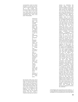 30
conversation w hich ran from
problems of farming and the
merits of French-made w ines.
At 1 1:00 o'clock, Don
Gregorio made a remark that
it is about time to do w hat
they w ere there for, and this
w as followed by a more or less
statement from Jesus, w ho
said: t êñ.£îhqwâ£
'Preisamen
te es por lo
que he
Hamado a
ustedes
que esten
presentes
para ser
testigos de
rni ultimo
voluntad y
testament
o que ha
sido
preparado
por el
abogado
Sr.
Gregorio
Imperial
segun mis
instruccion
es cuyo
document
o tengo
aqui
conmigo y
encuentro
que,
despues
de lo he
leido, esta
satisfactori
amente
hecho
segun mis
instruccion
es, Como
saben
ustedes
tengo
cuatro (4)
hijos todos
egos.' (pp.
43-44,
t.s.n.,
hearing of
December
7, 1967,
Sarte.
On request of Don Jesus, all of
them moved to the big round
table on another part of the
same sala for convenience in
signing because there w ere
chairs all around this table. The
w ill w hich consisted of nine
pages, w ith a duplicate, and
triplicate w as laid on the
round table and the signing
began, w ith Atty. Jorge S.
Imperial assisting each person
signing by indicating the
proper place w here the
signature shall be w ritten. Don
Jesus, as testator, signed first.
After signing the original and
the tw o other sets, the three
sets w ere then passed to M r.
Ramon Balana w ho signed as
attesting w itness. After M r.
Balana, M r. Jose M adarieta
signed next as another
attesting w itness, and w hen
M r. M adarieta finished signing
all the three sets, the same
w ere passed to Mr.Jose Gaya
w ho also signed as the third
attesting w itness. On each of
the three sets, Don Jesus
signed ten times, — one on
the margin of each of the nine
pages, and at the end of the
instrument proper. Each of the
three attesting w itnesses
(Balana, M adarieta and
Gaya) signed eleven times on
each set, — one on the
margin of each of the nine
pages, one at the end of the
instrument proper and one
below the attestation clause.
The original w ill w as marked as
Exh. A (or set A); the duplicate
as Exh. K (or set K) and the
triplicate of Don Jesus, M r.
Balana, M r. M adarieta, and
M r. Gaya w ere Identified by
M r. Balana,M r. M adarieta and
Atty. (now Judge) imperial. It
w as also clearly established
that w hen Don Jesus signed
the w ill M r. Balana, M r.
M adarieta, and M r. Gaya
w ere present and w itnessed
said signing, and that w hen
each of these three w itnesses
w as signing, Don Jesus and
the tw o other attesting
w itnesses w ere present and
Witnessing said Signing. The
signing by the testator and the
attesting w itnesses having
been completed, Atty. Jorge
S. Imperial as Notary Public
w ith commission for the entire
province of Albay, notarized
the w ilt and sealed it w ith his
notarial seat w hich seal he
brought along that morning.
After all the three sets w ere
notarized, they w ere all given
back to Don Jesus w ho
placed them inside the same
folder. At that moment, it w as
already about 12:30 P.M . and
Don Jesus invited all of them
to lunch, w hich invitation w as
gladly accepted by all of
then-L (pp. 474-480, Joint
Record on Appeal in CA-G.R.
No. 54492-R)
w hich findings are supported by the evidence, - it
is quite difficult to conclude that the same had not
complied w ith the requirements of Arts. 804- 806 of
 