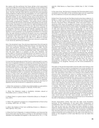 35
We agree w ith the petitioner that these details w hich respondent
court found difficult to reconcile w ith the ordinary course of things and
of life are mere conjectures,surmises or speculations w hich, how ever,
do not w arrant or justify disallowance of the probate of the win of Don
Jesus. The fact that Don Jesus did not cause his w ill to be probated
during his lifetime w hile his previous holographic w in and codicil w ere
duly probated w hen he w as still alive is a mere speculation w hich
depends entirely on the discretion of Don Jesus as the testator. The
law does not require that a will be probated during the lifetime of the
testator and for not doing so there cannot arise any favorable or
unfavorable consequence therefrom. The parties cannot correctly
guess or surmise the motives of the testator and neither can the courts.
Such surmise, speculation or conjecture is no valid and legal ground to
reject allow ance or disallowance of the w ig. The same thing can be
said as to w hatever reason Don Jesus had for selling the properties to
his daughter Francisca w hen he had already assigned the same
properties to her in his w ill. While We can speculate that Don Jesus
desired to have possession of the properties transferred to Francisca
after the sale instead of w aiting for his death may be a reasonable
explanation or speculation for the act of the testator and yet there is
no certainty that such w as actually the reason. This is as good a
conjecture as the respondents may offer or as difficult to accept
w hich respondent court believes. A conjecture is alw ays a conjecture;
it can never be admitted as evidence.
Now ,the annulment case. The only issue raised anent the civil case for
annulment of the tw o Deeds of Sale executed by and betw een Don
Jesus and petitioner Francisco is their validity or nullity. Private
respondents mainly contend that the sales werefictitious or simulated,
there having been no actual consideration paid. They further insist
that the issue raised is a question of fact and, therefore, not
review ablein a certiorari proceeding before the Supreme Court. On
the other hand, petitioners herein maintain that it w as error for the
respondent court to set aside on appeal the factual findings of the
trial court that the tw o sales w ere valid.
It is true that the jurisprudence of this Court in cases brought to Us from
the Court of Appeals is limited to review ing and revising the errors of
law imputed to it, its findings of fact being conclusive; and this same
principle applies even if the Court of Appeals w as in disagreement
w ith the lower court as to the weight of evidence w ith a consequent
reversal of its findings of fact. But w hat should not be ignored by
law yers and litigants alike is the more basic principle that the "findings
of fact" described as "final" or "conclusive" are those borne out by the
record or those w hich are based upon substantial evidence. The
general rule laid dow n by the Supreme Court does not declare the
absolute correctness of all the findings of fact made by the Court of
Appeals. These are exceptions to the general rule, w here We have
review ed and revised the findings of fact of the Court of Appeals.
Among the exceptions tothe rule that findings of fact by the Court of
Appeals cannot be review ed on appeals by certiorari are:
1. When the conclusion is a finding grounded entirely on speculation,
surmises or conjectures (Joaquin vs. Navarro, 93 Phil. 257);
2. When the inference made is manifestly mistaken, absurd or
impossible (Luna vs. Linatok, 74 Phil. 15);
3. Where there is a grave abuse of discretion (Buyco vs. People, 51
O.G. 2927);
4. When the judgment is based on a misapprehension of facts (Cruz
vs. Sosing, L-4875, Nov. 27, 1953);
5. When the findings of fact are conflicting (Casica vs. Villaseca, L-
9590, April 30, 1957); and
6. When the Court of Appeals, in making its findings, w ent beyond the
issues of the case and the same is contrary to the admissions of both
appellant and appellee (Evangelists vs. Alto Surety & Ins. Co., L-11139,
April 23, 1958; Ramos vs. Pepsi Cola, L-22533, Feb. 9, 1967, 19 SCRA
289).
In the case at bar, We find and so declare that the respondent court's
conclusion as to the nullity of the contested sales w as not supported
by the evidence on record and adduced during the trial.
Evident from the records are the follow ingdocumentary evidence: (1)
Exhibit U, a deed of sale over agricultural lands executed on August
26, 1961 by Don Jesus in favor of Francisca for the consideration of
Seventy Thousand Pesos (P70,000.00), w hich document bears the
signature of Don Jesus,not assailed as a forgery, and the signature of
Pablo Alsua as an instrumental w itness,again not assailed as a forgery
nor alleged as done thru fraud, force or threat. (2) Exhibit "W", a deed
of sale over urban lots executed on November 16, 1962 for the
consideration of Eighty Thousand Pesos (P80,000.00),w hich document
also bears the signature of Don Jesus, also admittedly not a forgery.
(3) Exhibit "F", a document dated August 26, 1961 and signed by Don
Jesus and Pablo Alsua as w itness,acknow ledging receipt of a Bank of
Philippine Island Check No. 0252 in the amount of Seventy Thousand
Pesos (P70,000.00) for the sale of 33 parcels of agricultural land to
Francisco under the same date; again, Pablo did not deny the
genuineness of his signature. (4) Exhibit "X", a Bank of the Philippine
Islands Check No. D-6979 dated November 26,1962,in the amount of
P32,644.71,draw n and signed by Francesca,payable to Don Jesus. (5)
Exhibit "X-1", a second Bank of Philippine Islands Check (No. D-6980)
also dated November 26,1962 in the amount of ?47,355.29, draw n by
Francisco and payable to Don Jesus. (6) Exhibit "X-3 " and "X-5 ",
endorsements on the back of the last two checks by Don Jesus, again,
his signatures thereon w ere not assailed. (7) Exhibit "A" (in the
annulment case),a Bureau of Internal Revenue Receipt (No. 2347260)
dated November 29,1962 with a notation acknowledgingthe receipt
of BPI Check No. D-6980 in the amount of P47,355.29 from Don Jesus
Alsua in payment of Balance of Transfer of Tax Ass. No. EA-35415-19
plus interest. We are convinced and satisfied from this array of
documentary evidence that in fact, Don Jesus sold the subject
properties to his daughter, Francisca for the total consideration of
P150,000.00.
The claim of the private respondents that the sales w ere fictitious and
void for being w ithout cause or consideration is as w eak and flimsy as
the ground upon w hich the respondent court upheld said claim on
the basis that there w as no need for funds in Don Jesus' old age aside
from the speculation that there w as nothing in the evidence that
show ed w hat motivated Don Jesus to change his mind as to favor
Francesca and discriminate against the other children. The tw o
contracts of same executed by Don Jesus in favor of Francesca are
evidenced by Exhibits "U" and "W", the genuineness of w hich w ere not
at all assailed at any time during this long draw n-out litigation of 15
years standing. That the consideration stated in the contracts w ere
paid is also sufficiently proved as the receipts thereof by Don Jesus
w ere even signed by one of the private respondents, Pablo Alsua, as
a w itness. The latter cannot now deny the payment of the
consideration And even of he now allege that in fact no transfer of
money w as involved, We find his allegation belied by Exhibits "X-3 "
and "X-5 ", w hich show that the checks of Francisco made payable to
Don Jesus. w ere in fact given to Don Jesus as he endorsed them on
the back thereof, and most specifically Exhibit "A" in the annulment
case, w hich proved that Don Jesus actually used Exhibit "XI " to
complete payment on the estateand inheritance tax on the estate of
his w ife to the Bureau of Internal Revenue.
Private respondents further insist that the sales w ere fraudulent
because of the inadequacy of the given price. Inadequacy of
consideration does not vitiate a contract unless it is proven w hich in
the case at bar w as not, that there w as fraud, mistake or undue
influence. (Article 1355,New Civil Code). We do not find the stipulated
price as so inadequate to shock the court's conscience, considering
that the price paid w as much higher than the assessed value of the
subject properties and considering that the sales w ere effected by a
father to her daughter in w hich case filial love must be taken into
account.
 