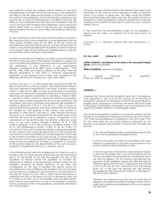 38
rule w ould be w ithout any purpose. Without referring to the other
probable cases,it is evident that in the case at bar, as the application
w as filed on the day follow ing the receipt of notice of the denial of
the motion for reconsideration,w hich is the first day available for said
purpose (sec. 4, Code of Civil Procedure),it w as filed in due time. This
being so, the material fact that the case w as remanded to the trial
court a few hours after the filing of the application,w ithout said court's
having taken action by virtue of said remand, and, undoubtedly,
before receipt of the record, cannot affect the jurisdiction still had by
this court.
On the other hand,it cannot be stated that the petition for leave to
file a second motion for reconsideration must be presented w ithin the
same period of fifteen days for the filing of the first motion for
reconsideration,because the rule does not so state and because, if it
w ere so,it w ould be impossible tofile the petition in question where,as
in the present case, the first petition, for justifiable reasons, could not
be presented until the last day of said period.
Furthermore,the question whether or not,after a case is remanded to
the trial court for execution of the judgment rendered on appeal, this
court may still resume jurisdiction over said case and recall the record,
has precedents in the affirmative in our jurisprudence
(People vs. Santiago,G. R. No. 38677, M ay 14, 1934 and Nov. 1, 1934
[60 Phil., 1006, 1056]; and Ingsonvs. Olaybar, 52 Phil., 396). There are
likew ise precedents to that effect in American jurisprudence,
particularly of the Supreme Court of New York, according to the
follow ing note 90 (a) in 4 Corpus Juris, 1245, w hich reads:
(a) New York rule. — "It is often erroneously assumed that after the
filing of the remittitur in the court below , and order entered thereon,
this court is deprived of all jurisdiction in the cause. In Sw eet vs. Mow ry
(138 N. Y., 650; 34 N. E. 388), a motion for reargument w as granted,
and a return of the remittitur requested. These acts of the court w ere
held to be in resumption of jurisdiction. In Law rence vs. Church (128 N.
Y., 324;28 N. E., 499), a motion to amend the remittitur w as granted,
and the order entered requested the return of the remittitur by the
court below ,and w hen so returned it was ordered to be amended. In
M offett vs. Elmendorf (153 N. Y., 674; 48 N. E., 1105), a motion to
amend remittitur w as granted, and order entered that the remittitur
be recalled for that purpose. A like motion w as granted in
Buchanan vs. Little (155 N. Y., 635; 49 N. E., 1094). This later practice of
the court is not necessarily inconsistent w ith the earlier cases, w hich
hold that this court has no jurisdiction to grant a reargument or an
amendment of the remittitur after the remittitur is filed and acted
upon in the court below . (People vs. Neliston, 79 N. Y., 638;
Jones vs. Anderson, 71 N. Y., 599; Cushman vs.Hadfield, 15 Abb. Pr. NS
[N. Y.], 109; Wilmerdings vs. Fow ler, 15 Abb. Pr. NS. [N. Y.] 86.) It is
competent for this court to determine whether it w ill resume jurisdiction
for any purpose, and, having decided to do so, it then requests the
court below to return the remittitur so that the reargument can be had
or the remittitur amended, as the case may be. It is technically true
that this court must be repossessed of the remittitur before an order
made in the cause is effectual, but there is no objection to the return
of the remittitur follow ing the determination of this court to resume
jurisdiction." (Franklin Bank Note Co. vs. M ackey, supra.)
It must furthermore be taken into consideration that when this court, in
its order of the 31st of October last,ordered the new trial of the case,it
did so for the benefit of not only the appellant but also of the
appellees. As already stated, the appellees, on October 6th,
presented an affidavit of Zacarias Nuguid, principal w itness for the
appellant, retracting his former testimony, to be taken into
consideration by this court in deciding the second motion for
reconsideration or new trial filed by the appellant. Thecourt,how ever,
can not take into consideration said retraction if it is not presented in
the case by means of a new trial or, unless it be for the purpose of
ordering a new trial. For this reason the court, in decreeing a new trial
in its order of October 31st, in the broadest sense provided therein,
had in mind to give opportunity not only to the appellant to present
his new evidence but also to the appellees to present the retraction of
the w itness Nuguid.
This court is aw are of the fact that the new trial will cause delay in the
termination of the case but if this is necessary in order to administer
justice or to correct a judicial error, the delay w ould be justified.
How ever,if the parties, after three days from the receipt of notice of
this resolution,signify their desire to w aive the presentation of said new
evidence and to submit the case upon its merits, this court w ould be
w illing to do so.
In the meantime, the reconsideration sought by the appellees is
denied and the order is on October 31st of this year stands. So
ordered.
Avanceña, C. J., Villa-Real, Imperial, Diaz, and Concepcion, JJ.,
concur.
G.R. No. L-6625 October 24, 1911
JUANA CAGUIAO, administratix of the estate of the deceased Emigdio
Zarate, petitioner-appellee,
vs.
MARIA CALDERON, opponent-appellant.
M. Legaspi Florendo, for appellant .
Pedro Ma. Sison, for appellee.
JOHNSON, J.:
It appears from the record that the plaintiff,upon the 17th of February,
1910, presented in the Court of First Instance of the Province of
Pangasinan, praying for the probation of the last w ill and testament of
Emigdio Zarate,deceased,in conformity w ith section 630 of the Code
of Procedure in Civil Actions. The petition w as accompanied by the
original w ill, marked "Exhibit A," of said Emigdio Zarate.
Due notice of said petition w as given in accordance w ith law,and the
hearing for the probation of said w ill w as fixed for the 9th of M arch,
1910. Later the said hearing w as transferred to the 16th of July, 1910.
On the latter date the said M aria Calderon appeared, by her
attorney,and opposed the probation of said w ill upon the follow ing
grounds:
1. That the said Emigdio Zarate w asmentally incapacitated
at the time he authorized and signed his w ill.
2. That he executed the said w ill under illegal and undue
influence or persuasion on the part of some persons w ho
acted in behalf of the beneficiaries or heirs.
3. That the signature of the testator wasobtained by deceit
or fraud, for the reason that it w as not his intention that all
that w as recorded in the said instrument should be his w ill at
the time he signed it; for the testator had informed the
opponent, M aria Calderon, before and after the said w ill
had been signed,that he had not disposed of the one-half
of the house and lot now mentioned in the third clause,
latter (a), of the said w ill, because the said testator
recognized that the house and lot referred to belonged to
the said M aria Calderon.
Therefore, the opponent prays the court to annul the w ill
alleged to have been executed by Emigdio Zarate, and to
order that its probate be dissallowed,w ith the costs against
the petitioner.
 