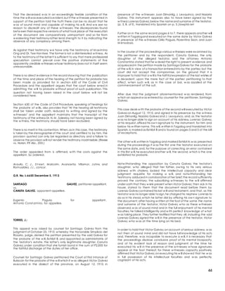 44
That the deceased w as in an exceedingly feeble condition at the
time the w ill was executed is evident,but if the w itnesses presented in
support of the petition told the truth there can be no doubt that he
w as of sound mind and capable of making his w ill. And w e see no
reason to discredit any of these w itnesses; the discrepancies found
betw een their respectiveversions of what took place at the execution
of the document are comparatively unimportant and so far from
w eakening their testimony rather lend strength to it by indicating the
absence of any conspiracy among them.
As against their testimony w e have only the testimony of M aximina
Ong and Dr. Tee Han Kee. The former is not a disinterested w itness. As
to the testimony of the latter it is sufficient to say that mere professional
speculation cannot prevail over the positive statements of five
apparently credible w itnesses whose testimony does not in itself seem
unreasonable.
There is no direct evidence in the record show ing that the publication
of the time and place of the hearing of the petition for probate has
been made as provided for in section 630 of the Code of Civil
Procedure and the appellant argues that the court below erred in
admitting the w ill to probate w ithout proof of such publication. This
question not having been raised in the court below w ill not be
considered here.
Section 630 of the Code of Civil Procedure, speaking of hearings for
the probate of w ills, also provides that "At the hearing all testimony
shall be taken under oath, reduced to w riting and signed by the
w itnesses" and the appellant maintains that the transcript of the
testimony of the witness Dr. N. M . Saleeby,not having been signed by
the w itness, the testimony should have been excluded.
There is no merit in this contention. When,as in this case, the testimony
is taken by the stenographer of the court and certified to by him, the
provision quoted can only be regarded as directory and a failure to
observe the provision will not render the testimony inadmissible.(Reese
vs. Nolan, 99 Ala., 203.)
The order appealed from is affirmed, w ith the costs against the
appellant. So ordered.
Araullo, C. J., St reet , Malcolm, Avanceña, Villamor, Johns, and
Romualdez, JJ., concur.
G.R. No. L-6650 December 5, 1913
SANTIAGO GALVEZ, petitioner-appellant,
vs.
CANUTA GALVEZ, opponent-appellee.
Eugenio Paguia, for appellant .
Ant onio Const ant ino, for appellee.
TORRES, J.:
This appeal w as raised by counsel for Santiago Galvez from the
judgment of October 25, 1910, w hereby the Honorable Simplicio del
Rosario, judge, denied the petition presented by the said Galvez for
the probate of the w ill, Exhibit B, and appointed as administratrix of
the testator's estate, the latter's only legitimate daughter, Canuta
Galvez,under condition that she furnish bond in the sum of P2,000 for
the faithful discharge of the duties of her office.
Counsel for Santiago Galvez petitioned the Court of First Intance of
Bulacan for the probate of the w ill which it w as alleged Victor Galvez
executed in the dialect of the province, on August 12, 1910, in
presence of the w itnesses Juan Dimanlig, J. Leoquinco, and Nazaria
Galvez. This instrument appears also to have been signed by the
w itness LorenzoGalvez,below the nameand surname of the testator.
(p. 3, B. of E., translated into Spanish on p. 5.)lawphil.net
Further on in the same record,pages 6 to 7, there appears another will
w ritten in Tagalogand executed on the same date by Victor Galvez
in presence of the w itnesses Cirilo Paguia, Florentino Sison, and Juan
M enodoza.
In the course of the proceedings various w itnesses were examined by
the petitioner and by the respondent, Canuta Galvez, the only
daughter of the alleged testator, and the attorney Antonio
Constantino stated that he w aived the right to present evidence and
acquiesced in the petition made by SantiagoGalvez for the probate
of the w ill,in view of a transaction enteredinto by the parties; but the
court did not accept the compromise, on the ground that it is
improper to hold that a w ill is the faithful expression of the last wishes of
a decedent, upon the mere fact of the parties' petitioning to that
effect, w hen such w ill, as in the case at bar, w as assailed at the
commencement of the suit.
After due trial the judgment aforementioned w as rendered, from
w hich an appeal w as entered by counsel for the petitioner, Santiago
Galvez.
This case deals w ith the probate of the second will executed by Victor
Galvez on August 12, 1910, and signed in his presence by the w itness
Juan Dimanlig, Nazaria Galvez and J. Leoquinco, and, as the testator
w as no longer able to sign on account of his sickness, Lorenzo Galvez,
at his request,affixed his ow n signature to the instrument, for him and
below his w ritten name. This will,w ritten in Tagalog and translated into
Spanish, is marked as Exhibit B and is found on pages 3 and 5 of the bill
of exceptions.
The other w ill,w ritten in Tagalog and marked Exhibit A,w as presented
during the proceedings;it w as the first one the testator executed on
the same date,and, for the purpose of correcting an error contained
in this first w ill,he executed another w ill, the second, w hich is the one
exhibited for probate.
Notw ithstanding the opposition by Canuta Galvez, the testator's
daughter, w ho alleged that her father, ow ing to his very serious
sickness w ith cholera, lacked the intellectual capacity and clear
judgment requisite for making a w ill, and notw ithstanding her
testimony adduced in corroboration of her brief,the record sufficiently
proved the contrary; the subscribing w itnesses to the w ill affirmed
under oath that they w ere present when Victor Galvez, then sick in his
house, stated to them that the document read before them by
Lorenzo Galvez contained his last w ill and testament, and that, as the
testator was no longer able tosign,he charged his nephew Lorenzo to
do so in his stead,w hich he latter did by affixing his ow n signature to
the document,after having w ritten at the foot of the same the name
and surname of the testator, Victor Galvez, w ho as these w itnesses
observed,w as of sound mind and in the full enjoyment of his mental
faculties; he talked intelligently and w ith perfect know ledge of w hat
w as taking place. They further testified that they all, including the said
Lorenzo Galvez,signed the w ill in the presence of the testator, Victor
Galvez, w ho w as at the time lying on his bed.
In order to hold that Victor Galvez,on account of serious sickness, w as
not then of sound mind and did not have full know ledge of his acts
and, therefore, w as incapable to execute a w ill, it is necessary that
the proceedings disclose conclusive proof of his mental incapacity
and of his evident lack of reason and judgment at the time he
executed his w ill in the presence of the w itnesses w hose signatures
appear at the foot thereof, for these w itnesses capacity positively
affirmed that Victor Galvez,on executing his w ill show ed that he w as
in full possession of his intellectual faculties and w as perfectly
cognizant of his acts.
 