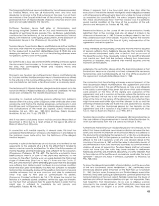 49
The foregoing facts have been establishedby the witnessespresented
by Trinidad Neyra, w ho are all trustw orthy men, and w ho had
absolutely no interest in the final outcome of this case. Tw o of them
are ministers of the Gospel,w hile three of the attesting w itnesses are
professional men of irreproachable character, w ho had know n and
seen and actually talked to the testatrix.
Petitioner Teodora Neyra, half sister of Encarnacion, and
her young daughter Ceferina de la Cruz, and Presentacion Blanco,
daughter of petitioner M aria Jacobo Vda. de Blanco, substantially
corroborated the testimony of the w itnesses presented by Trinidad
Neyra, w ith reference to thesigning of documents,in the bedroom of
Encarnacion Neyra, in the afternoon of November 3, 1942.
Teodora Neyra,Presentacion Blanco and Ceferina de la Cruz testified,
how ever,that when the thumbmark of Encarnacion Neyra w as affixed
to the agreement in question, dated November 3, 1942, she w as
sleeping on her bed in the sala; and that the attesting witnesses w ere
not present, as they w ere in the caida.
But Ceferina de la Cruz also stated that the attesting witnesses signed
the documents thumbmarked by Encarnacion Neyra, in the sala near
her bed, thus contradicting herself and Teodora Neyra and
Presentacion Blanco.
Strange to say,Teodora Neyra,Presentacion Blanco and Ceferina de
la Cruz also testified that Encarnacion Neyra's,thumbmark w as affixed
to the w ill,only in the morning of November 4,1942, by Trinidad Neyra
and one Ildefonso del Barrio, w hen Encarnacion w as already dead.
The testimony of Dr. Dionisio Parulan, alleged medical expert,as to the
nature of effects of Addison's disease,is absolutely unreliable. He had
never seen or talked to the testatrix Encarnacion Neyra.
According to medical authorities, persons suffering from Addison's
disease often live as long as ten (10) years,w hile others die after a few
w eeks only, and that as the disease progresses, asthenia sets in, and
from 80 per cent to 90 per cent of the patients develop tuberculosis,
and complications of the heart also appear. (Cecil, Textbook of
M edicine, 3d ed., 1935, pp. 1250-1253; M cCrae, Osler's M odern
M edicine, 3d ed., Vol. V, pp. 272-279.)
And it has been conclusively show n that Encarnacion Neyra died on
November 4, 1942, due to a heart attack, at the age of 48, after an
illness of about tw o (2) years.
In connection w ith mental capacity, in several cases, this court has
considered the testimony of witnesses,who had know n and talked to
the testators, more trustw orthy than the testimony of the alleged
medical experts.
Insomnia,in spite of the testimony of twodoctors,w hotestified for the
opponents to the probate of a w ill, to the effect that it tended to
destroy mental capacity,was held not to effect the full possession of
mental faculties deemed necessary and sufficient for its execution.
(Caguioa vs. Calderon, 20 Phil., 400.) The testatrix w as held to have
been compos ment is, in spite of the physician's testimony to the
contrary,to the effect that she w as very weak,being in the third or last
stage of tuberculosis. (Yap Tua vs. Yap Ca Kuan and Yap Ca Llu, 27
Phil., 579.) The testimony of the attending physician that the deceased
w as suffering from diabetes and had been in a comatose condition
for several days,prior to his death, w as held not sufficient to establish
testamentary incapacity,in view of the positive statement of several
credible w itnesses that he w as conscious and able to understand
w hat w as said to him and to communicate his desires.
(Samson vs. Corrales Tan Quintin,44 Phil., 573.) Where the mind of the
testator is in perfectly sound condition, neither old age, nor ill health,
nor the fact that somebody had to guide his hand in order that he
might sign, is sufficient to invalidate his w ill (Amata and
Almojuelavs. Tablizo, 48 Phil., 485.)
Where it appears that a few hours and also a few days after the
execution of the w ill,the testator intelligently and intelligibly conversed
w ith other persons,although lying down and unable to move or stand
up unassisted, but could still effect the sale of property belonging to
him, these circumstances show that the testator w as in a perfectly
sound mental condition at the time of the execution of the w ill.
(Amata and Almojuela vs. Tablizo, 48 Phil., 485.)
Presentacion Blanco, in the course of her cross-examination, frankly
admitted that, in the morning and also at about 6 o'clock in he
afternoon of November 3,1942,Encarnacion Neyra talked to her that
they understood each other clearly, thus show ing that the testatrix
w as really of sound mind,at the time of signing and execution of the
agreement and w ill in question.
It may,therefore,be reasonably concluded that the mental faculties
of persons suffering from Addison's disease, like the testatrix in this
case, remain unimpaired, partly due to the fact that, on account of
the sleep they enjoy, they necessarily receive the benefit of physical
and mental rest. And that like patients suffering from tuberculosis,
insomnia or diabetes, they preserve their mental faculties until the
moments of their death.
Judging by the authorities above cited, the logical conclusion is that
Encarnacion Neyra w as of sound mind and possessed the necessary
testamentary and mental capacity, at the time of the execution of
the agreement and w ill, dated November 3, 1942.
The contention that the attesting w itnesses w ere not present, at the
time Encarnacion Neyra thumbmarked the agreement and w ill in
question,on her bed,in the sala of the house, as they w ere allegedly
in the caida, is untenable. It has been fully show n that said w itnesses
w ere present, at the time of the signing and execution of the
agreement and w ill in question, in the sala, w here the testatrix w as
lying on her bed. The true test is not w hether they actually saw each
other at the time of the signing of the documents, but w hether they
might have seen each other sign, had they chosen to do so; and the
attesting witnessesactually saw it all in this case. (Jaboneta vs. Gustilo,
5 Phil., 541.) And the thumbmark placed by the testatrix on the
agreement and w ill in question is equivalent to her signature. (Yap
Tua vs. Yap Ca Kuan and Yap Ca Llu, 27 Phil., 579.)
Teodora Neyra and her principal w itnessesare all interested parties,as
they are children of legatees named in the w ill, dated September 14,
1939, but eliminated from the w ill, dated November 3, 1942.
Furthermore,the testimony of Teodora Neyra and her w itnesses,to the
effect that there could have been no reconciliation between the two
sisters,and that the thumbmark of Encarnacion Neyra w as affixed to
the documents embodying the agreement, w hile she w as sleeping,
on November 3,1942,in their presence;and that her thumbmark w as
affixed to the w ill in question, w hen she w as already dead, in the
morning of November 4,1942,w ithin their view,is absolutely devoid of
any semblance of truth. Said testimony is contrary to common sense. It
violates all sense of proportion. Teodora Neyra and her w itnesses
could not have told the truth; they have testified to deliberate
falsefoods;and they are,therefore,absolutely unworthy of belief. And
to the evidence of the petitioners is completely applicable the legal
aphorism — falsus in uno, falsus in omnibus. (Gonzales vs. M auricio, 53
Phil., 728, 735.)
To show the allegedimprobability of reconciliation,and the execution
of the tw o documents, dated November 3, 1942, petitioners have
erroneously placed great emphasis on the fact that, up to October
31, 1942, the tw o sisters Encarnacion and Trinidad Neyra w ere bitter
enemies. They were banking evidently on the common belief that the
hatred of relatives is the most violent. Terrible indeed are the feuds of
relatives and difficult the reconciliation; and yet not impossible. They
had forgotten that Encarnacion Neyra w as a religious w oman
instructed in the ancient virtues of the Christian faith, and hope and
charity, and that to forgive is a divine attribute. They had also
 