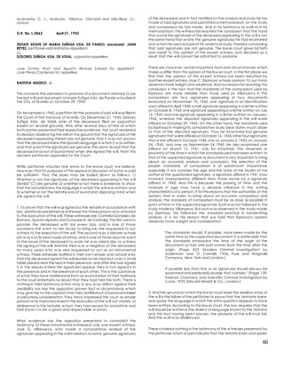 60
Avanceña, C. J., Malcolm, Villamor, Ost rand and Villa-Real, JJ.,
concur.
G.R. No. L-2862 April 21, 1952
TESTATE ESTATE OF MARIA ZUÑIGA VDA. DE PANDO, deceased. JUAN
REYES, petitioner-administrator-appellant,
vs.
DOLORES ZUÑIGA VDA. DE VIDAL, oppositor-appellee.
Jose Sot elo Mat i and Agust in Alvarez Salazar for appellant .
Jose Perez Cardenas for appellee.
BAUTISTA ANGELO, J.:
This concerns the admission to probate of a document claimed to be
the last w ill and testament of Maria Zuñiga Vda. de Pando w hodied in
the City of M anila on October 29, 1945.
On November 6,1945,a petition for the probateof said w ill was filed in
the Court of First Instance of M anila. On December 21, 1945, Dolores
Zuñiga Vda. de Vidal, sister of the deceased, filed an opposition
based on several grounds. And, after several days of trial, at w hich
both parties presentedtheir respective evidence, the court rendered
its decision disallow ing the will on the ground that the signatures of the
deceased appearing therein are not genuine,that it w as not proven
that the deceased knew the Spanish language in w hich it w as written,
and that even if the signatures are genuine,the same reveal that the
deceased w as not of sound mind w hen she signed the w ill. From this
decision petitioner appealed to this Court.
While petitioner imputes nine errors to the low er court, w e believe,
how ever,that for purposes of this appeal of discussion of some w ould
be sufficient. Thus, the issues may be boiled dow n as follow s: 1)
Whether or not the signatures of the deceased appearing in the w ill
(Exhibit "C") are genuine;2) w hether or not there is evidence to show
that the testatrix knew the language in which the w ill was written; and
3) w hether or not the testatrix was of sound and disposing mind w hen
she signed the w ill.
1. To prove that the will w as signed by the testatrix in accordance w ith
law ,petitioner presented as w itnesses the threepersons who attested
to the execution of the will. These witnesses are: Cornelia Gonzales de
Romero,Quintin Ulpindo and Consuelo B. de Catindig. The first used to
provide the deceased w ith ice every day, and in one of those
occasions she w ent to her house to bring ice, she requested to act
w itness to the execution of the will. The second w as a laborer w hose
job w as is to fix bed made of rattan,and in one of those days he w ent
to the house of the deceased to w ork, he w as asked also to w itness
the signing of the w ill. And the third w as a neighbor of the deceased
for many years w ho w as also requested to act as an instrumental
w itness. These witnesses testified in their ow n simple and natural w ay
that the deceased signed the will seated on her bed but over a small
table placed near the bed in their presence, and after she had signed
it in the places w here her signatures appear, they in turn signed it in
the presence and in the presence of each other. This is the substance
of w hat they have testifiedand from an examination of their testimony
to the court entertains no doubt that they had told the truth. There is
nothing in their testimony w hich may in any w ay reflect against their
credibility nor has the oppositor proven fact or circumstance w hich
may give rise to the suspicion that they testifiedout of personal interest
or pecuniary consideration. They have impressed the court as simple
persons w ho had intervened in the execution of the w ill out merely of
deference to the testatrix w hom they had served for sometime and
had know n to be a good and respectable w oman.
What evidence has the oppositor presented to contradict the
testimony of these instrumental w itnesses? only one expert w itness,
Jose G. Villanueva, w ho made a comparative analysis of the
signatures appearing in the w ill in relation to some genuine signatures
of the deceased,and in fact testified on the analysis and study he has
made of said signatures and submitted a memorandum on the study
and comparison he has made. And in his testimony as w ell as in his
memorandum,this w itness has reached the conclusion that the hand
that w rotethe signatures of the deceased appearing in the w ill is not
the same hand that w rote the genuine signatures he had examined
and w hich he used as basis of his analytical study,thereby concluding
that said signatures are not genuine. The low er court gave full faith
and credit to the opinion of this expert w itness, and decreed as a
result that the w ill cannot be admitted to probate.
There are,how ever,certain important facts and circumstances w hich
make us differ from this opinion of the low er court. In the first place,we
find that the opinion of this expert w itness has been rebutted by
another expert witness Jose C. Espinosa, w hose opinion, to our mind,
deserves more weight and credence. And our reason for reaching this
conclusion is the fact that the standards of the comparison used by
Espinosa are more reliable than those used by Villanueva in the
comparison are tw o signatures appearing in tw o documents
executed on November 10, 1942, one signature in an identification
card affixed in April 1940,a half signature appearing in a letter w ritten
on October 8, 1943,one signature appearing in a letter written on July
16, 1945,and one signature appearing in a letter w ritten on January,
1945, w hereas the disputed signatures appearing in the w ill w ere
affixed on October 29, 1945. On the other hand, the standards used
by Espinosa in making his comparative study bear dates much closer
to that of the disputed signatures. Thus, he examined four genuine
signatures that w ere affixed on October 16,1945,other four signatures
that w ere affixed in October 1945,one on January 2,1945,on January
24, 1945, and one on September 24 1945, He also examined one
affixed on M arch 12, 1941, only for emphasis. The closeness or
proximity of the time in w hich the standardsused had been w ritten to
that of the suspected signature or document is very important to bring
about an accurate analysis and conclusion. the selection of the
proper standards of comparison is of paramount importance
especially if w e consider the age and the state of the health of the
author of the questioned signatures. a signature affixed in 1941 may
involved characteristics different from those borne by a signature
affixed in 1945. And this is because the passing of time and the
increase in age may have a decisive influence in the w riting
characteristics of a person. It for this reasons that the authorities of the
opinion that in order to bring about an accurate comparison and
analysis, the standard of comparison must be as close as possible in
point of time to the suspected signature. Such w as not followed in the
study made by Villanueva. But such w as observed in the study made
by Espinosa. He follow ed the standard practice in handw riting
analysis. It is for this reason that w e hold that Espinosa's opinion
deserves more w eight and consideration.
The standards should, if possible, have been made by the
same time as the suspected document. It is preferable that
the standards embraced the time of the origin of the
document,so that one part comes from the time after the
origin. (Page 423 "M odern Criminal Investigation" by
Soderman and O' Connell, 1936, Funk and Wagnalls
Company, New York and London.)
If possible less than five or six signatures should alw ays be
examined and preferably double that number." (Page 139,
Forensic Chemistry and Scientific Criminal Investigation by
Lucas, 1935, Edw ard Arnold & Co., London.)
2. Another ground on w hich the low er court base the disallow ance of
the w ill is the failure of the petitioner to prove that the testratrix knew
and spoke the language in w hich the w ill in question appears to have
been w ritten. According to the low er court, the law requires that the
w ill should be w ritten in the dialect or language known to the testator
and this fact having been proven, the probate of the w ill must fail.
And the w all w as disallow ed.
There is indeed nothing in the testimony of the w itnesses presented by
the petitioner which w ould indicate that the testatrix knew and spoke
 
