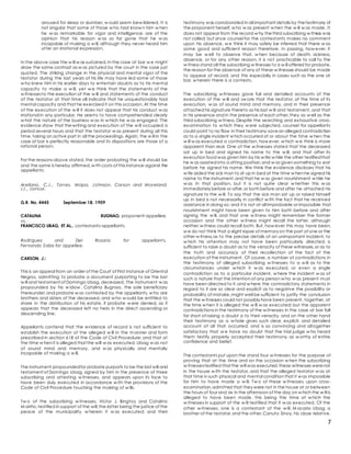 7
aroused for sleep or slumber, w ould seem bew ildered. It is
not singular that some of those w ho had know n him w hen
he w as remarkable for vigor and intelligence, are of the
opinion that his reason w as so far gone that he w as
incapable of making a w ill, although they never heard him
utter an irrational expression.
In the above case the w ill w as sustained.In the case at bar w e might
draw the same contrast as w as pictured by the court in the case just
quoted. The striking change in the physical and mental vigor of the
testator during the last years of his life may have led some of those
w ho knew him in his earlier days to entertain doubts as to his mental
capacity to make a w ill, yet w e think that the statements of the
w itnessesto the execution of the w ill and statements of the conduct
of the testator at that time all indicate that he unquestionably had
mental capacity and that he exercised it on this occasion. At the time
of the execution of the w ill it does not appear that his conduct w as
irrational in any particular. He seems to have comprehended clearly
w hat the nature of the business w as in w hich he w as engaged. The
evidence show that thewriting and execution of the w ill occupied a
period several hours and that the testator w as present during all this
time,taking an active part in all the proceedings. Again, the w ill in the
case at bar is perfectly reasonable and its dispositions are those of a
rational person.
For the reasons above stated, the order probating the w ill should be
and the same is hereby affirmed,w ith costs of this instance against the
appellants.
Arellano, C.J., Torres, Mapa, Johnson, Carson and Moreland,
JJ., concur.
G.R. No. 4445 September 18, 1909
CATALINA BUGNAO, proponent-appellee,
vs.
FRANCISCO UBAG, ET AL., contestants-appellants.
Rodriguez and Del Rosario for appellant s.
Fernando Salas for appellee.
CARSON, J.:
This is an appeal from an order of the Court of First Instance of Oriental
Negros, admitting to probate a document purporting to be the last
w ill and testament of Domingo Ubag, deceased. The instrument w as
propounded by his w idow , Catalina Bugnao, the sole beneficiary
thereunder,and probate w as contested by the appellants, w ho are
brothers and sisters of the deceased, and w ho w ould be entitled to
share in the distribution of his estate, if probate w ere denied, as it
appears that the deceased left no heirs in the direct ascending or
descending line.
Appellants contend that the evidence of record is not sufficient to
establish the execution of the alleged w ill in the manner and form
prescribed in section 618 of the Code of Civil Procedure; and that at
the time w hen it is alleged that the will w as executed, Ubag w as not
of sound mind and memory, and w as physically and mentally
incapable of making a w ill.
The instrument propoundedfor probate purports to be the last will and
testament of Domingo Ubag, signed by him in the presence of three
subscribing and attesting w itnesses, and appears upon its face to
have been duly executed in accordance w ith the provisions of the
Code of Civil Procedure touching the making of w ills.
Tw o of the subscribing w itnesses, Victor J. Bingtoy and Catalino
M ariño,testified in support of the will,the latter being the justice of the
peace of the municipality w herein it w as executed; and their
testimony was corroborated in all important details by thetestimony of
the proponent herself, w ho w as present w hen the w ill w as made. It
does not appear from the record w hy thethird subscribing w itness was
not called; but since counsel for the contestants makes no comment
upon his absence, w e think it may safely be inferred that there w as
some good and sufficient reason therefore. In passing, how ever, it
may be w ell to observe that, w hen because of death, sickness,
absence, or for any other reason, it is not practicable to call to the
w itness stand all the subscribing w itnesses to a w ill offered for probate,
the reason for the absence of any of these w itnesses should be made
to appear of record, and this especially in cases such as the one at
bar, w herein there is a contests.
The subscribing w itnesses gave full and detailed accounts of the
execution of the w ill and sw ore that the testator, at the time of its
execution, w as of sound mind and memory, and in their presence
attached his signature thereto as his last w ill and testament, and that
in his presence and in the presence of each other,they as w ell as the
third subscribing w itness. Despite the searching and exhaustive cross-
examination to w hich they w ere subjected, counsel for appellants
could point to no flaw in their testimony savean alleged contradiction
as to a single incident w hich occurred at or about the time w hen the
w ill w as executed a contradiction, how ever, w hich w e think is more
apparent than real. One of the w itnesses stated that the deceased
sat up in bed and signed his name to the w ill, and that after its
execution food was given him by his w ife;w hile the other testifiedthat
he w as assisted into a sitting position,and w as given something to eat
before he signed his name. We think the evidence discloses that his
w ife aided the sick man to sit up in bed at the time w hen he signed his
name to the instrument,and that he w as given nourishment w hile he
w as in that position, but it is not quite clear w hether this w as
immediately before or after, or both before and after he attached his
signature to the w ill. To say that the sick man sat up or raised himself
up in bed is not necessarily in conflict w ith the fact that he received
assistance in doing so; and it is not at all improbable or impossible that
nourishment might have been given to him both before and after
signing the w ill, and that one w itness might remember the former
occasion and the other w itness might recall the latter, although
neither w itness could recall both. But, how ever this may have been,
w e do not think that a slight lapse of memory on the part of one or the
other w itness,as to the precise details of an unimportant incident, to
w hich his attention may not have been particularly directed, is
sufficient to raise a doubt as to the veracity of these witnesses,or as to
the truth and accuracy of their recollection of the fact of the
execution of the instrument. Of course, a number of contradictions in
the testimony of alleged subscribing w itnesses to a w ill as to the
circumstances under w hich it w as executed, or even a single
contradiction as to a particular incident, w here the incident w as of
such a nature that the intention of any person w ho w as present must
have been directed to it,and w here the contradictory statements in
regard to it are so clear and explicit as to negative the possibility or
probability of mistake,might well be sufficient to justify the conclusion
that the w itnesses could not possibly have been present, together, at
the time w hen it is alleged the w ill w as executed; but the apparent
contradictions in the testimony of the w itnesses in the case at bar fall
far short of raising a doubt a to their veracity, and on the other hand
their testimony as a w hole gives such clear, explicit, and detailed
account of all that occurred, and is so convincing and altogether
satisfactory that w e have no doubt that the trial judge w ho heard
them testify properly accepted their testimony as w orthy of entire
confidence and belief.
The contestants put upon the stand four w itnesses for the purpose of
proving that at the time and on the occasion w hen the subscribing
w itnessestestified that the will was executed,these witnesses werenot
in the house w ith the testator, and that the alleged testator w as at
that time in such physical and mental condition that it w as impossible
for him to have made a w ill. Tw o of these w itnesses, upon cross-
examination,admitted that they were not in the house at or between
the hours of four and six in the afternoon of the day on w hich the w ill is
alleged to have been made, this being the time at w hich the
w itnesses in support of the w ill testified that it w as executed. Of the
other w itnesses, one is a contestant of the w ill, M acario Ubag, a
brother of the testator,and the other,Canuto Sinoy, his close relative.
 