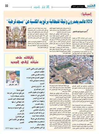 2015 ‫نوفمرب‬ 6 ‫اجلمعة‬32 ‫جديد‬ ‫فجر‬ ‫إلى‬
‫العلماء‬ ‫�ن‬�‫م‬ 100 ،‫�اء‬�‫ث‬‫�لا‬‫ث‬��‫ل‬‫ا‬ ‫�س‬����‫م‬‫أ‬� ،‫�در‬��‫ص‬����‫أ‬�
‫�راث‬‫ت‬�‫ل‬‫ا‬ ‫�ا‬�‫ي‬‫�ا‬�‫ض‬�����‫ق‬ ‫يف‬ ‫�ين‬‫ص‬�����‫ص‬�����‫خ‬��‫ت‬��‫مل‬‫ا‬ ‫�ين‬‫ث‬��‫ح‬‫�ا‬�‫ب‬��‫ل‬‫وا‬
‫اللهجة‬ ‫�دة‬�‫ي‬‫�د‬�‫ش‬��� ‫وثيقة‬ ،‫دول‬ 10 ‫يف‬ ‫�ي‬�‫م‬‫�لا‬‫س‬���‫إ‬‫ل‬‫ا‬
‫قرطبة‬ ‫كاتدرائية‬ ‫مل�سجد‬ ‫العامة‬ ‫امللكية‬ ‫عن‬ ‫تدافع‬
‫مالكته‬ - ‫أ�سقفية‬‫ل‬‫ا‬ ‫وتتهم‬ ‫إ�سبانيا‬� ‫يف‬ ‫التاريخي‬
‫و"اختطاف‬ "‫الن�صب‬ ‫أهمية‬� ‫ـ"جتاهل‬‫ب‬ -‫احلالية‬
."‫به‬‫اخلا�صة‬‫الذاكرة‬
‫من‬ ‫ومتخ�ص�صون‬ ‫خرباء‬ ‫املحتجني‬ ‫بني‬ ‫ومن‬
‫ؤرخون‬�‫وم‬ ‫العامل‬ ‫أنحاء‬� ‫خمتلف‬ ‫يف‬ ‫جامعة‬ 36
‫الو�سطى‬ ‫الع�صور‬ ‫يف‬ ‫وباحثون‬ ،‫وم�ستعربون‬
‫يف‬ ‫م�شهورة‬ ‫جامعات‬ ‫من‬ ‫الفن‬ ‫يف‬ ‫ومتخ�ص�صون‬
.‫وخارجها‬‫إ�سبانيا‬�
‫التي‬ ‫الوثيقة‬ ‫على‬ ‫بالتوقيع‬ ‫املحتجون‬ ‫�ام‬�‫ق‬‫و‬
‫ملنع‬ ‫اال�سبانية‬ ‫احلكومة‬ ‫�ن‬�‫م‬ ‫�وي‬�‫ق‬ ‫لتدخل‬ ‫تدعو‬
‫طرف‬ ‫�ن‬�‫م‬ "‫قرطبة‬ ‫�ة‬�‫ي‬��‫ئ‬‫�درا‬�‫ت‬‫�ا‬�‫ك‬ ‫"م�سجد‬ ‫�لاك‬‫ت‬��‫م‬‫ا‬
‫التاريخي‬ ‫"التالعب‬ ‫عملية‬ ‫ووقف‬ ،‫قرطبة‬ ‫أ�سقفية‬�
‫واملن�شورات‬ ‫الكتيبات‬ ‫يف‬ ‫أ�سقفية‬‫ل‬‫ا‬ ‫به‬ ‫قامت‬ ‫الذي‬
‫الزوار‬‫من‬‫املاليني‬‫على‬‫توزع‬‫التي‬‫الدعائية‬‫واملواد‬
."‫عام‬‫كل‬
‫علماء‬ ،‫�ة‬�‫ع‬‫�و‬�‫م‬��‫ج‬��‫مل‬‫ا‬ ‫�ذه‬���‫ه‬ ‫�ن‬�‫م‬��‫ض‬��� ‫�د‬��‫ج‬‫�وا‬��‫ت‬���‫ي‬‫و‬
،‫املتحدة‬ ‫�ات‬�‫ي‬‫�وال‬�‫ل‬‫وا‬ ،‫إ�سبانيا‬� ‫�ن‬�‫م‬ ‫متخ�ص�صون‬
،‫إيرلندا‬�‫و‬ ،‫�ال‬�‫غ‬��‫ت‬‫�بر‬‫ل‬‫وا‬ ،‫�ا‬�‫س‬�����‫ن‬‫�ر‬�‫ف‬‫و‬ ،‫�ا‬�‫ي‬��‫ن‬‫�ا‬�‫ط‬��‫ي‬‫�ر‬�‫ب‬‫و‬
.‫واملغرب‬‫أملانيا‬�‫و‬،‫و�شيلي‬،‫وتركيا‬
‫�شديد‬ ‫�ال‬�‫ق‬��‫م‬ ‫�ن‬�‫م‬ ‫�ا‬�‫ه‬��‫ح‬‫رو‬ ‫وحت‬ُ‫ت‬‫ا�س‬ ‫الوثيقة‬
،‫املا�ضي‬ ‫أبريل‬�/‫ني�سان‬ 14 ‫يف‬ ،‫ن�شره‬ ‫اللهجة‬
‫الباحث‬ ،"‫مانزانو‬ ‫إدواردو‬�" ‫اال�سباين‬ ‫الكاتب‬
‫إ�سبانيا‬�‫ب‬ ‫العلمية‬ ‫�اث‬�‫ح‬��‫ب‬‫أ‬�‫ل‬�‫ل‬ ‫�ى‬�‫ل‬��‫ع‬‫أ‬‫ل‬‫ا‬ ‫�ز‬�‫ك‬‫�ر‬�‫مل‬‫ا‬ ‫يف‬
‫تاريخ‬ ‫درا�سة‬ ‫يف‬ ‫م�شهور‬ ‫خبري‬ ‫وهو‬ ،)CSIC(
.‫أندل�س‬‫ل‬‫ا‬
‫من‬ ‫خالية‬ ،‫حدة‬ ‫أقل‬� ‫لوثيقة‬ ‫املقال‬ ‫تطوير‬ ‫ومت‬
‫اال�سبانية‬ ‫احلكومة‬ ‫لرئي�س‬ ‫باملقال‬ ‫وردت‬ ‫انتقادات‬
،)‫(ميني‬ ‫ال�شعبي‬ ‫احلزب‬ ‫زعيم‬ "‫راخوي‬ ‫"ماريانو‬
‫إقليم‬‫ل‬ ‫اجلهوية‬ ‫للحكومة‬ ‫�سابق‬ ‫وقت‬ ‫يف‬ ‫ر�سلت‬ُ‫أ‬�‫و‬
،‫عليها‬ ‫الرد‬ ‫يتم‬ ‫أن‬� ‫دون‬ ،‫قرطبة‬ ‫أ�سقفية‬�‫و‬ ،‫االندل�س‬
.‫االنا�ضول‬‫مرا�سل‬‫علم‬‫ما‬‫بح�سب‬
‫الوثيقة‬ ‫على‬ ‫املوقعون‬ ‫العلماء‬ ‫�ح‬�‫ض‬���‫أو‬� ‫�د‬�‫ق‬‫و‬
‫م�سجد‬ ‫ملكية‬ ‫لت�سجيل‬ ‫�وين‬�‫ن‬‫�ا‬�‫ق‬��‫ل‬‫ا‬ ‫أ�سا�س‬‫ل‬‫"ا‬ ‫أن‬�
.‫جدا‬ ‫�ضعيف‬ ‫هو‬ ‫أ�سقفية‬‫ل‬‫ا‬ ‫با�سم‬ ‫قرطبة‬ ‫كاتدرائية‬
‫امللك‬ ‫قبل‬ ‫من‬ 1236 ‫عام‬ ‫يف‬ ‫ال�صادر‬ ‫أمر‬‫ل‬‫ا‬ ‫أن‬‫ل‬ ‫ذلك‬
‫اعتباره‬ ‫ميكن‬ ‫ال‬ ،‫الثالث‬ ‫فرديناندو‬ ،‫�اين‬�‫ب‬��‫س‬���‫أ‬‫ل‬‫ا‬
‫االنتفاع‬ ‫بحق‬ ‫امللك‬ ‫�ن‬�‫م‬ ‫إذن‬� ‫�و‬�‫ه‬ ‫�ل‬�‫ب‬ ،‫ملكية‬ ‫هبة‬
."‫التملك‬‫حق‬‫ولي�س‬‫واال�ستعمال‬
‫قليال‬ ‫"جمهودا‬ ‫أن‬� ‫بيانهم‬ ‫يف‬ ‫العلماء‬ ‫أ�ضاف‬�‫و‬
‫كافيا‬ ‫�سيكون‬ ‫إ�سبانية‬‫ل‬‫ا‬ ‫الدولة‬ ‫حمامي‬ ‫طرف‬ ‫من‬
‫لدينا‬ ‫يزال‬ ‫وال‬ ،‫أ�سقفية‬‫ل‬‫ل‬ ‫القانونية‬ ‫احلجج‬ ‫لتفكيك‬
".‫بذلك‬‫للقيام‬‫الوقت‬
‫وب�صراحة‬ ‫مبا�شرة‬ ‫العلماء‬ ‫اتهم‬ ‫الوثيقة‬ ‫ويف‬
‫م�سجد‬ ‫ملكية‬ ‫حول‬ ‫الدائر‬ ‫باجلدل‬ ،‫قرطبة‬ ‫أ�سقفية‬�
‫عام‬ ‫يف‬ ‫اليون�سكو‬ ‫أعلنته‬� ‫الذي‬ ‫قرطبة‬ ‫كاتدرائية‬
.‫عامليا‬ ‫تراثا‬ 1984
،‫الوثيقة‬ ‫على‬ ‫املوقعون‬ ‫طالب‬ ‫أخرى‬� ‫جهة‬ ‫من‬
‫وبرتجمة‬ ‫املتدهورة‬ ‫املعمارية‬ ‫العنا�صر‬ ‫إ�صالح‬�‫ب‬
.‫بامل�سجد‬‫املوجودة‬‫العربية‬‫الكتابات‬
‫بانتقاد‬ ‫اخلرباء‬ ‫من‬ ‫املجموعة‬ ‫هذه‬ ‫تكتف‬ ‫ومل‬
‫اجلهوية‬‫احلكومة‬‫كذلك‬‫انتقدت‬‫بل‬،‫قرطبة‬‫أ�سقفية‬�
‫يف‬ ‫لتكا�سلهما‬ ،‫املركزية‬ ‫واحلكومة‬ ‫أندل�س‬‫ل‬‫ا‬ ‫إقليم‬‫ل‬
‫جد‬‫كان‬‫احلكومتني‬‫"دور‬‫بقولهم‬،‫الق�ضية‬‫هذه‬‫حل‬
."‫آمال‬‫ل‬‫ل‬‫خميبا‬
‫تطبيق‬ ‫إهمال‬�‫"ب‬ ‫�ين‬‫ت‬��‫م‬‫�و‬�‫ك‬��‫حل‬‫ا‬ ‫�وا‬�‫م‬��‫ه‬��‫ت‬‫ا‬ ‫�ا‬�‫م‬��‫ك‬
‫دميقراطية‬ ‫بحكومات‬ ‫الئق‬ ‫غري‬ ‫أمر‬� ‫وهو‬ ‫القانون‬
‫ب�صون‬ ‫إ�سباين‬‫ل‬‫ا‬ ‫الد�ستور‬ ‫من‬ 46 ‫�ادة‬�‫مل‬‫ا‬ ‫تلزمها‬
‫والفني‬‫والثقايف‬‫التاريخي‬‫الرتاث‬‫إثراء‬�‫و‬‫وتعزيز‬
."‫إ�سبانيا‬‫ل‬
‫احتجت‬ 2014 ‫أول/دي�سمرب‬‫ل‬‫ا‬ ‫كانون‬ ‫ويف‬
‫على‬‫إ�سبانيا‬�‫جنوبي‬‫الواقع‬‫أندل�س‬‫ل‬‫ا‬‫إقليم‬�‫حكومة‬
‫"م�سجد‬‫ا�سم‬‫من‬"‫"م�سجد‬‫كلمة‬‫قرطبة‬‫أ�سقفية‬�‫حذف‬
‫وعلى‬ ،‫إلكرتوين‬‫ل‬‫ا‬ ‫موقعها‬ ‫على‬ "‫قرطبة‬ ‫كاتدرائية‬
‫املواد‬ ‫من‬ ‫وغريها‬ ‫يزورونه‬ ‫الذين‬ ‫ال�سياح‬ ‫تذاكر‬
.‫التاريخي‬‫الرمز‬‫بهذا‬‫للتعريف‬‫الدعائية‬
‫امل�سلمون‬ ‫بناه‬ ‫�ذي‬�‫ل‬‫ا‬ ‫قرطبة‬ ‫م�سجد‬ ‫ويعد‬
‫قرطبة‬ ‫معامل‬ ‫أكرب‬� ‫من‬ ،‫امليالدي‬ ‫الثامن‬ ‫القرن‬ ‫يف‬
‫وعندما‬ .‫آنذاك‬� ‫ثقايف‬ ‫إ�شعاع‬� ‫م�صدر‬ ‫كانت‬ ‫التي‬
‫يف‬ ‫قرطبة‬ ‫على‬ ‫ال�سيطرة‬ ‫امل�سيحيون‬ ‫ا�ستعاد‬
،‫امل�سجد‬ ‫و�سط‬ ‫كاتدرائية‬ ‫أقاموا‬� 13‫ـ‬‫ل‬‫ا‬ ‫القرن‬
‫دائما‬ ‫خالفا‬ ‫ي�شهد‬ ‫�ري‬�‫ث‬‫أ‬‫ل‬‫ا‬ ‫املبنى‬ ‫جعل‬ ‫ما‬ ‫وهو‬
.‫ت�سميته‬‫حول‬
‫اختفى‬‫عبارات‬‫طبع‬‫إىل‬�‫أ�سقفية‬‫ل‬‫ا‬‫عمدت‬‫وقد‬
‫الالفتات‬ ‫حتمل‬ ‫كما‬ ،‫قرطبة‬ ‫مل�سجد‬ ‫ذكر‬ ‫أي‬� ‫منها‬
‫بكم‬‫ترحب‬‫أ�سقفية‬‫ل‬‫"ا‬‫عبارة‬‫ال�سياحي‬‫املوقع‬‫يف‬
."‫الكاتدرائية‬‫الكني�سة‬‫يف‬
‫أدوم/األناضول‬ ‫مدريد/الربيع‬
:‫إسبانيا‬
"‫قرطبة‬‫"مسجد‬‫عن‬‫الكنسية‬‫يد‬‫برفع‬‫للمطالبة‬‫وثيقة‬‫يصدرون‬‫عالـم‬100
‫األسري‬ ‫قلبي‬ ‫قرب‬ ‫ري‬ّ‫الطـ‬ ‫أناخ‬
‫أصابعي‬ ‫خفقت‬
‫تطيـر‬ ‫فكريت‬ ‫وكادت‬
‫ضياءه‬ ‫اح‬ّ‫بتفـ‬ ‫باح‬ ّ‫الص‬ ‫أجهش‬
‫ــة‬ّ‫ن‬‫بأ‬ ‫يت‬ ّ‫مسود‬ ‫ودمعت‬
‫الرسير‬
‫وحديت‬ ‫نزيل‬ ‫ها...أنا‬
‫قدري‬ ‫لعبة‬ ‫ر‬ّ‫ب‬‫أتد‬
‫القدير‬ ‫بتقوى‬ ‫يداي‬ ‫ترتفع‬
‫د‬ ّ‫حمم‬ ‫اهلل‬ ّ‫نبي‬ ‫قدويت‬
‫املنيـــر‬ ‫راج‬ّ‫السـ‬ ‫ذو‬
‫العاملني‬ ّ‫رب‬ ‫وجهتنا‬
‫املصيـــر‬ ‫..ونعم‬
‫نكبتي‬ ‫جهل‬ ‫أزحزح‬
‫حكمتي‬ ‫وأغرتف‬
‫اليسيـر‬ ‫القرآن‬ ‫واحة‬ ‫من‬
‫البيت‬ ‫عتبة‬ ‫زقزقت‬
‫رشقا‬ ‫فرحي‬ ‫ومتادى‬
‫هبجتي‬ ‫شظايا‬ ‫تطايرت‬ ّ‫ثم‬
‫ر‬ ّ‫السك‬ ‫بطعم‬
‫املريـر‬ ‫شقاويت‬ ‫كأس‬ ‫يف‬
‫عاجال‬ ‫أطبق‬
‫ـزجة‬ّ‫اللـ‬ ‫صباحايت‬ ‫قلق‬ ‫عىل‬
‫ماكرة‬ ‫صيحة‬ ‫وأنترش‬
‫العسيـر‬ ‫يل‬ّ‫اللـ‬ ‫ضفاف‬ ‫فوق‬
‫أرسلها‬ ‫ابتهااليت‬ ‫تلك‬
‫ضعفي‬ ‫نبض‬
‫وباسط‬ ‫السموات‬ ‫رافع‬ ‫إىل‬
‫األرض‬
‫تدبيــر‬ ّ‫بكل‬
‫فرح‬ ‫ة‬ّ‫هب‬ ‫هي‬
ّ‫العيل‬ ‫األفئدة‬ ‫عىل‬ ‫يغدقها‬
.‫القديـر‬
2015 ‫جويلية‬ / ‫صيف‬ ‫ذات‬ *
‫باباي‬ ‫جالل‬ : ‫شعر‬
‫على‬ ‫زقزقات‬
‫الجديد‬ ‫أرقي‬ ‫عتبات‬
 