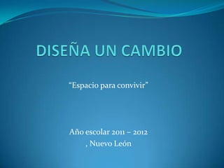 “Espacio para convivir”




Año escolar 2011 – 2012
    , Nuevo León
 
