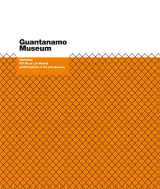 Guantanamo
Museum
Workshop
IED Moda Lab Madrid
ArtEZ Institute of the Arts Arnhem
 
