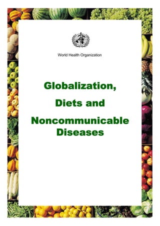 World Health Organization

Globalization,
Diets and
Noncommunicable
Diseases

 