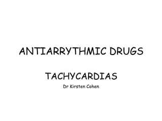 ANTIARRYTHMIC DRUGS TACHYCARDIAS Dr Kirsten Cohen 