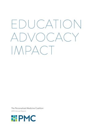 The Personalized Medicine Coalition
2015 Annual Report
EDUCATION
ADVOCACY
IMPACT
 